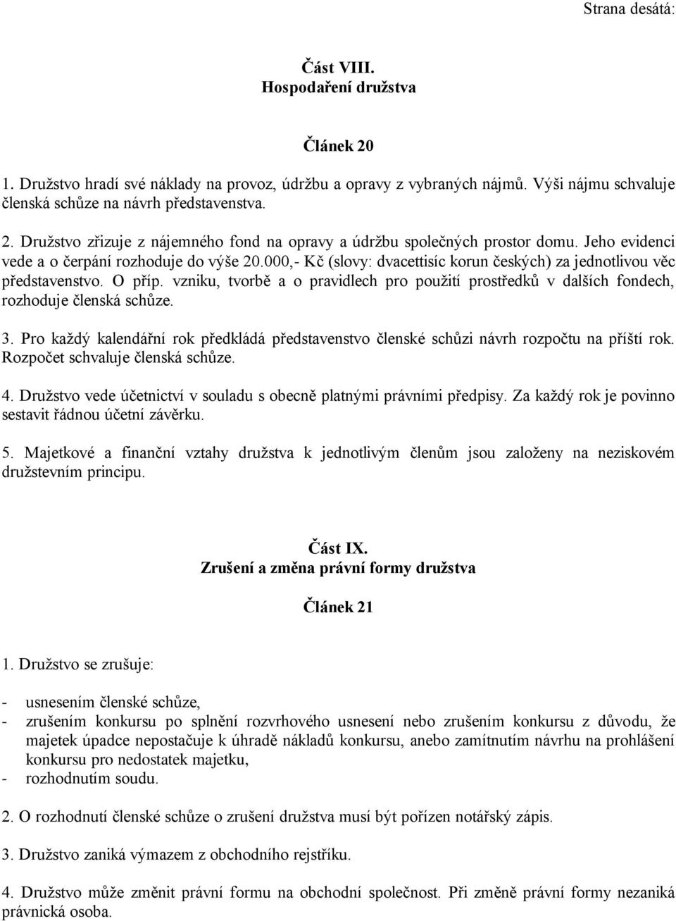 vzniku, tvorbě a o pravidlech pro použití prostředků v dalších fondech, rozhoduje členská schůze. 3. Pro každý kalendářní rok předkládá představenstvo členské schůzi návrh rozpočtu na příští rok.