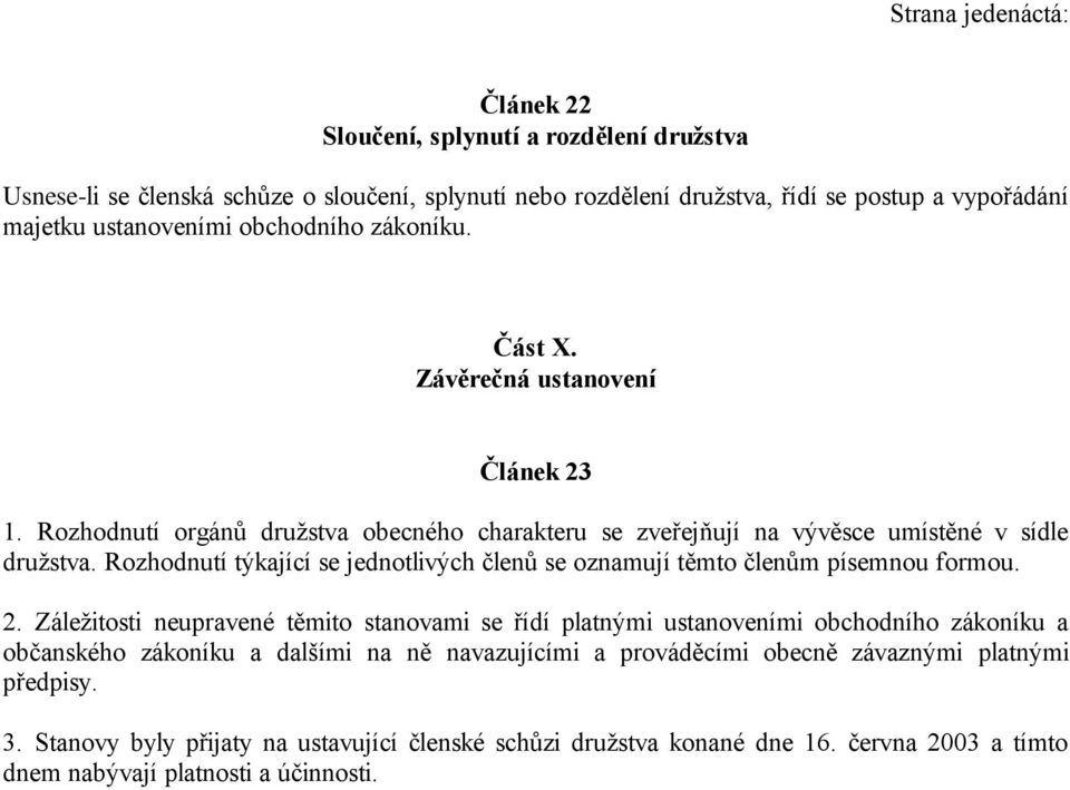 Rozhodnutí týkající se jednotlivých členů se oznamují těmto členům písemnou formou. 2.