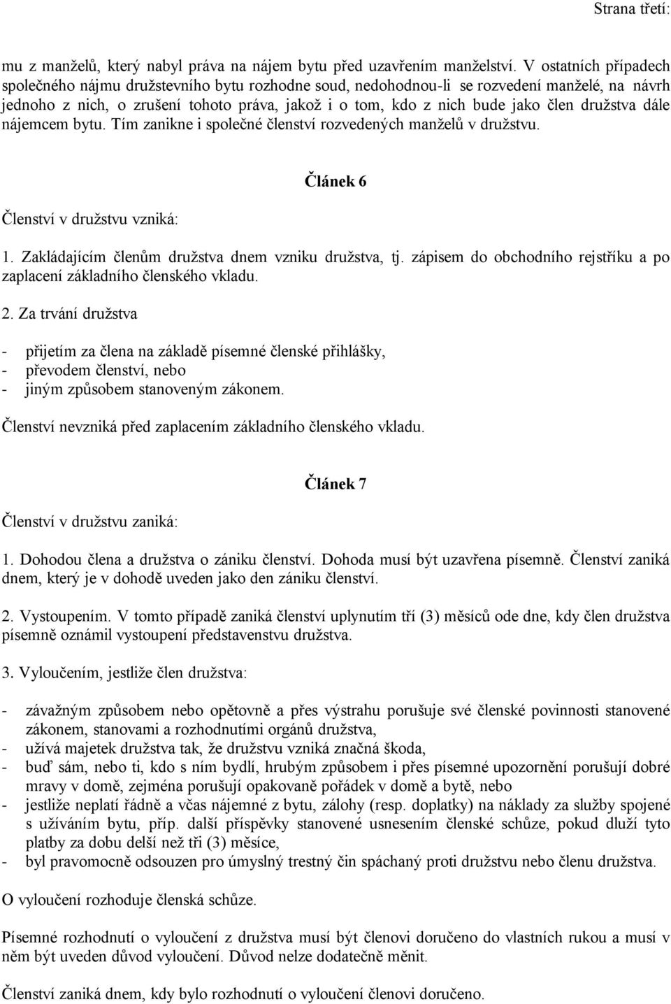 družstva dále nájemcem bytu. Tím zanikne i společné členství rozvedených manželů v družstvu. Členství v družstvu vzniká: Článek 6 1. Zakládajícím členům družstva dnem vzniku družstva, tj.