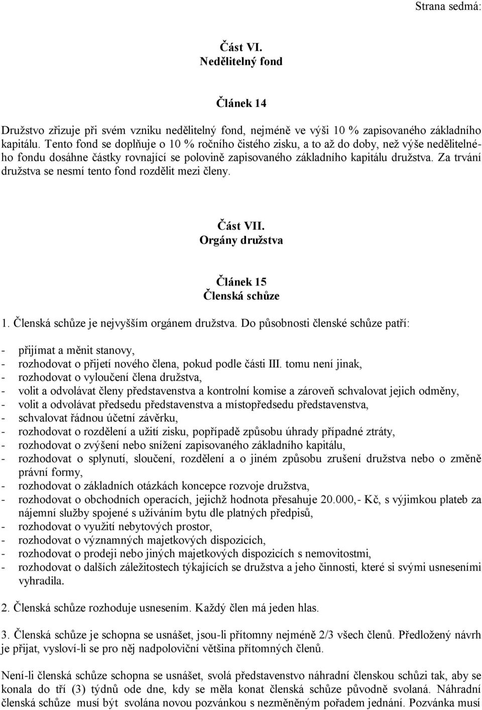 Za trvání družstva se nesmí tento fond rozdělit mezi členy. Část VII. Orgány družstva Článek 15 Členská schůze 1. Členská schůze je nejvyšším orgánem družstva.