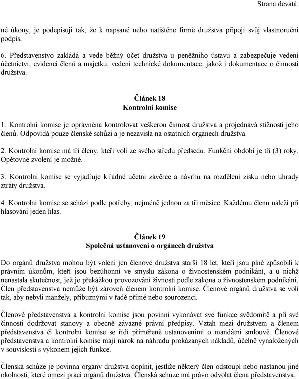 Článek 18 Kontrolní komise 1. Kontrolní komise je oprávněna kontrolovat veškerou činnost družstva a projednává stížnosti jeho členů.