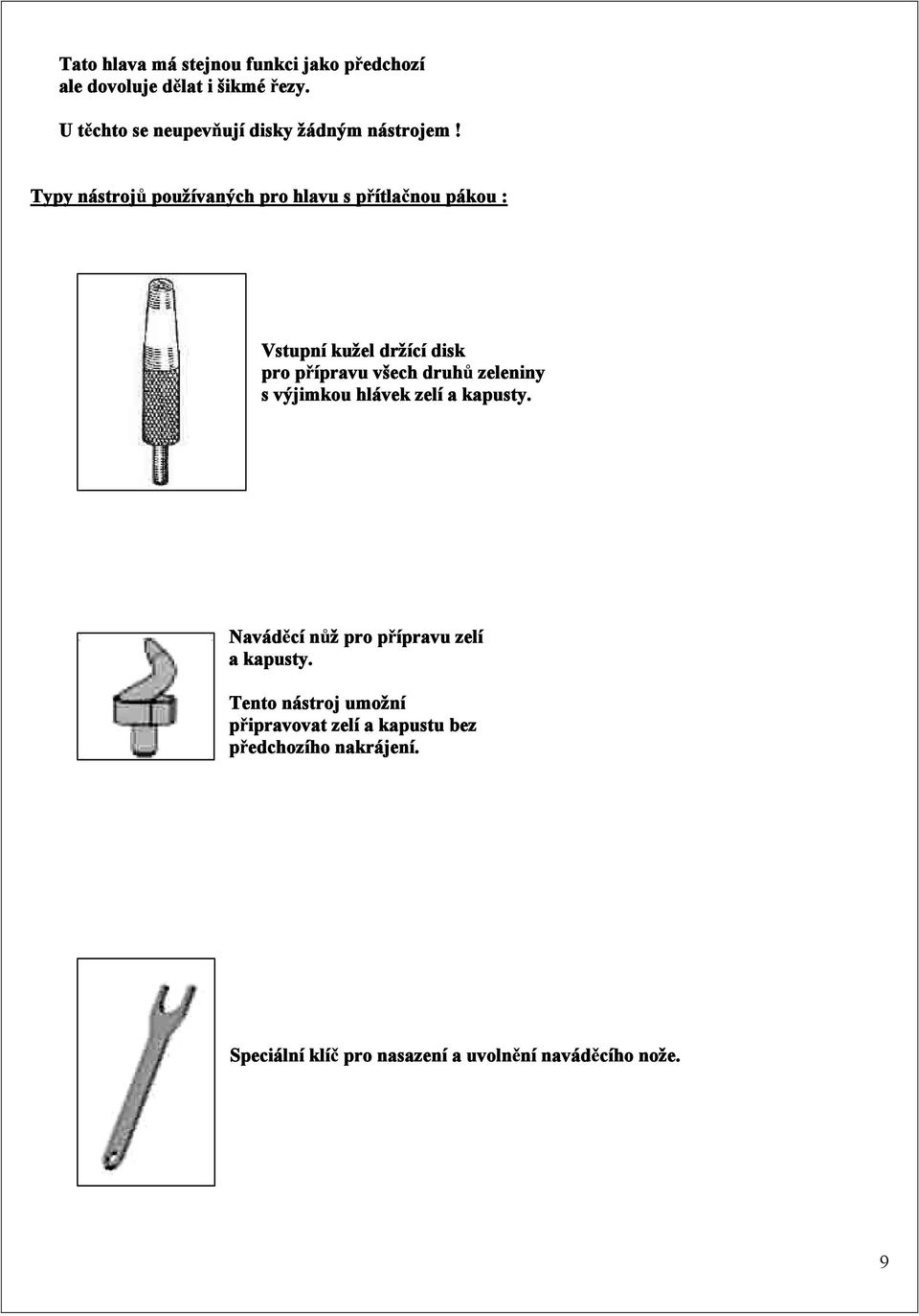 Typy nástroj používaných pro hlavu s p ítla nou pákou : Vstupní kužel držící disk pro p ípravu všech druh