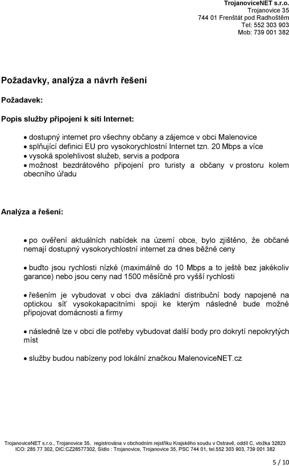 20 Mbps a více vysoká spolehlivost služeb, servis a podpora možnost bezdrátového připojení pro turisty a občany v prostoru kolem obecního úřadu Analýza a řešení: po ověření aktuálních nabídek na