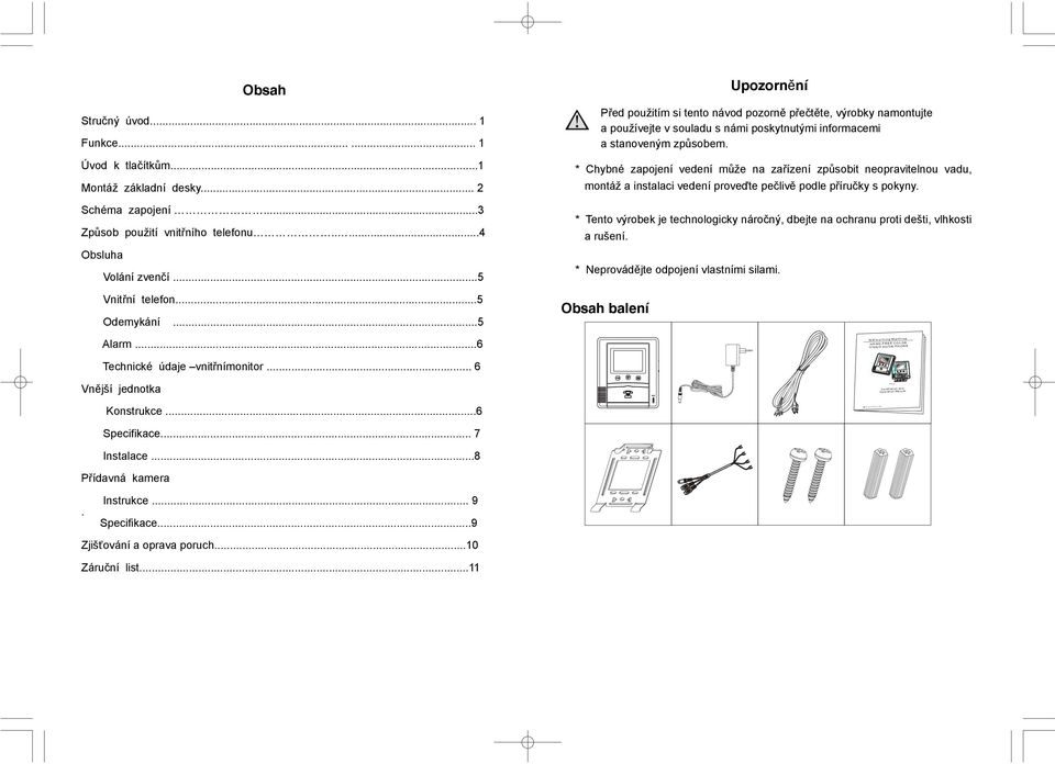 ..6 Upozornění Před použitím si tento návod pozorně přečtěte, výrobky namontujte a používejte v souladu s námi poskytnutými informacemi a stanoveným způsobem.
