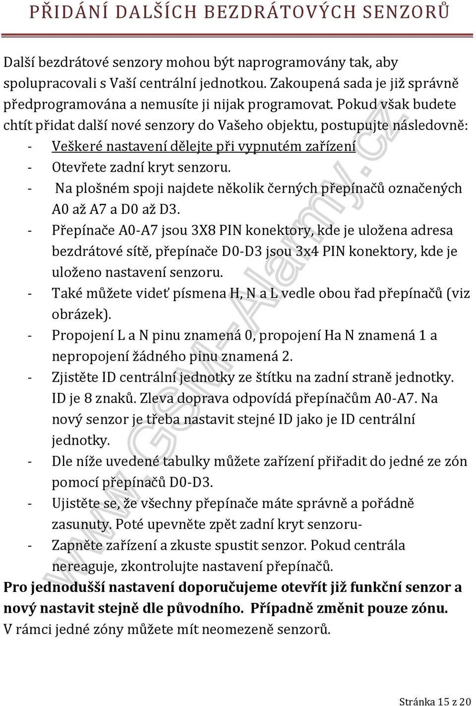 Pokud však budete chtít přidat další nové senzory do Vašeho objektu, postupujte následovně: - Veškeré nastavení dělejte při vypnutém zařízení - Otevřete zadní kryt senzoru.