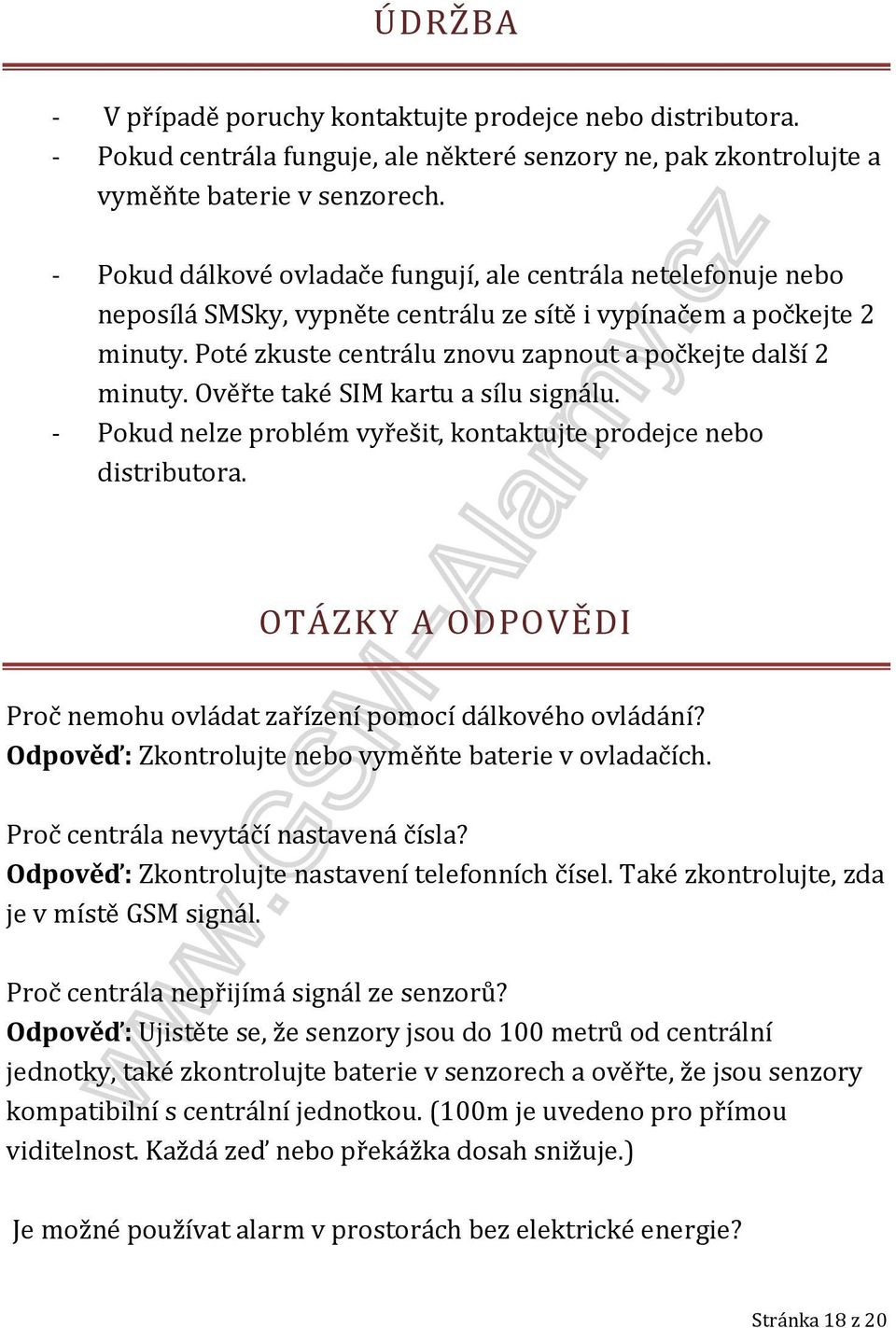 Ověřte také SIM kartu a sílu signálu. - Pokud nelze problém vyřešit, kontaktujte prodejce nebo distributora. OTÁZKY A ODPOVĚDI Proč nemohu ovládat zařízení pomocí dálkového ovládání?