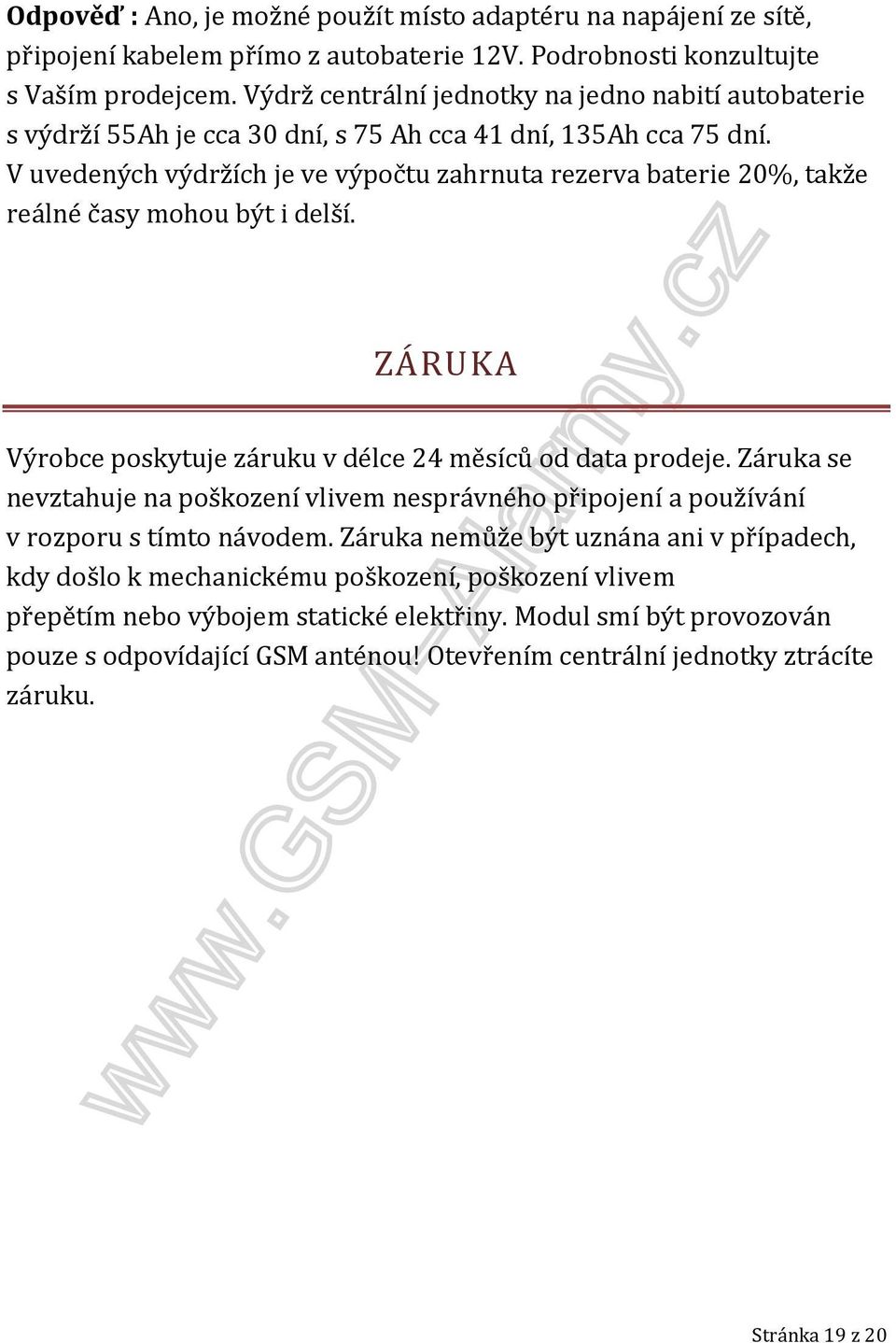 V uvedených výdržích je ve výpočtu zahrnuta rezerva baterie 20%, takže reálné časy mohou být i delší. ZÁRUKA Výrobce poskytuje záruku v délce 24 měsíců od data prodeje.