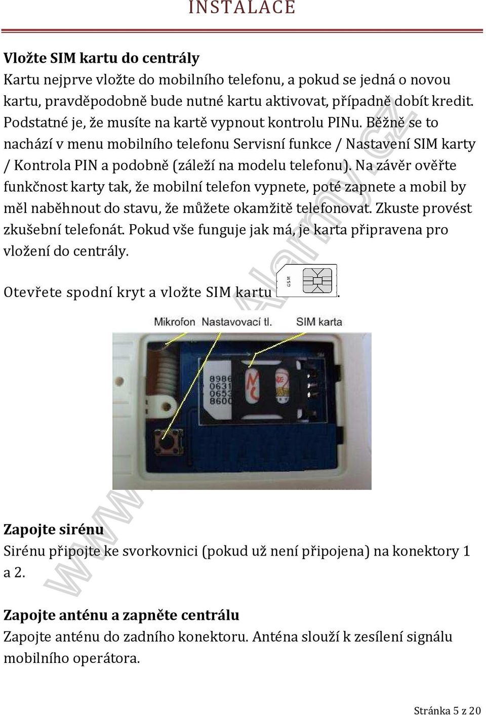 Na závěr ověřte funkčnost karty tak, že mobilní telefon vypnete, poté zapnete a mobil by měl naběhnout do stavu, že můžete okamžitě telefonovat. Zkuste provést zkušební telefonát.