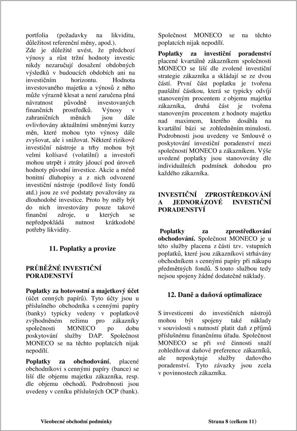 Hodnota investovaného majetku a výnosů z něho může výrazně klesat a není zaručena plná návratnost původně investovaných finančních prostředků.