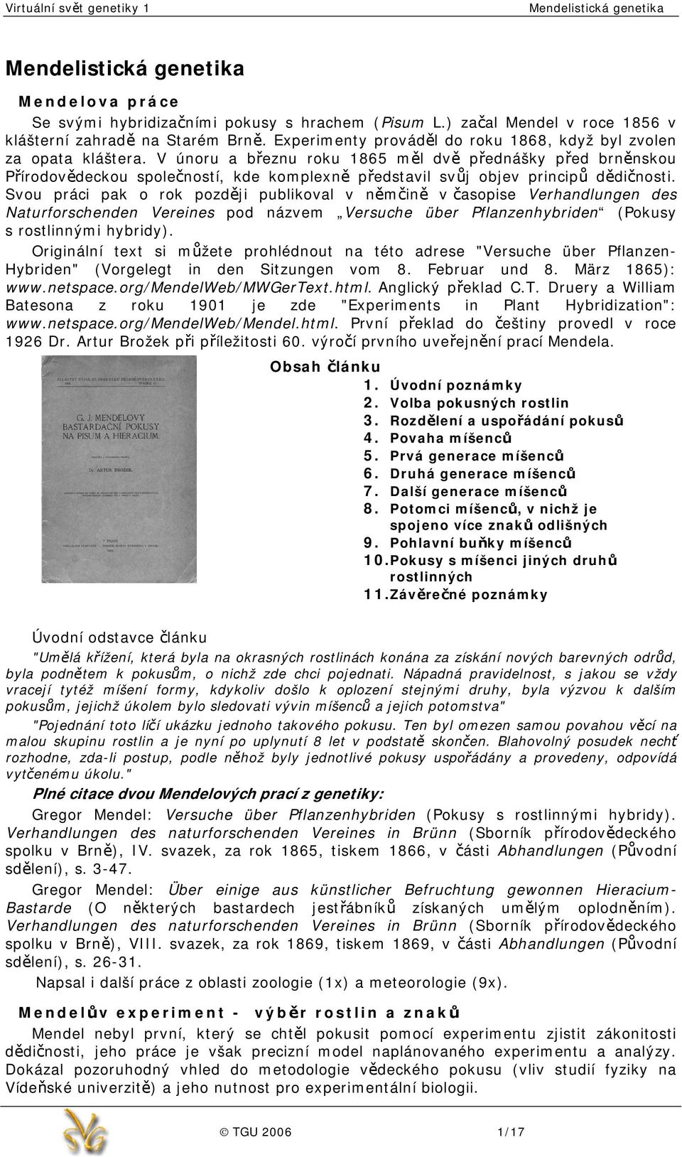 Svou práci pak o rok později publikoval v němčině v časopise Verhandlungen des Naturforschenden Vereines pod názvem Versuche über Pflanzenhybriden (Pokusy s rostlinnými hybridy).