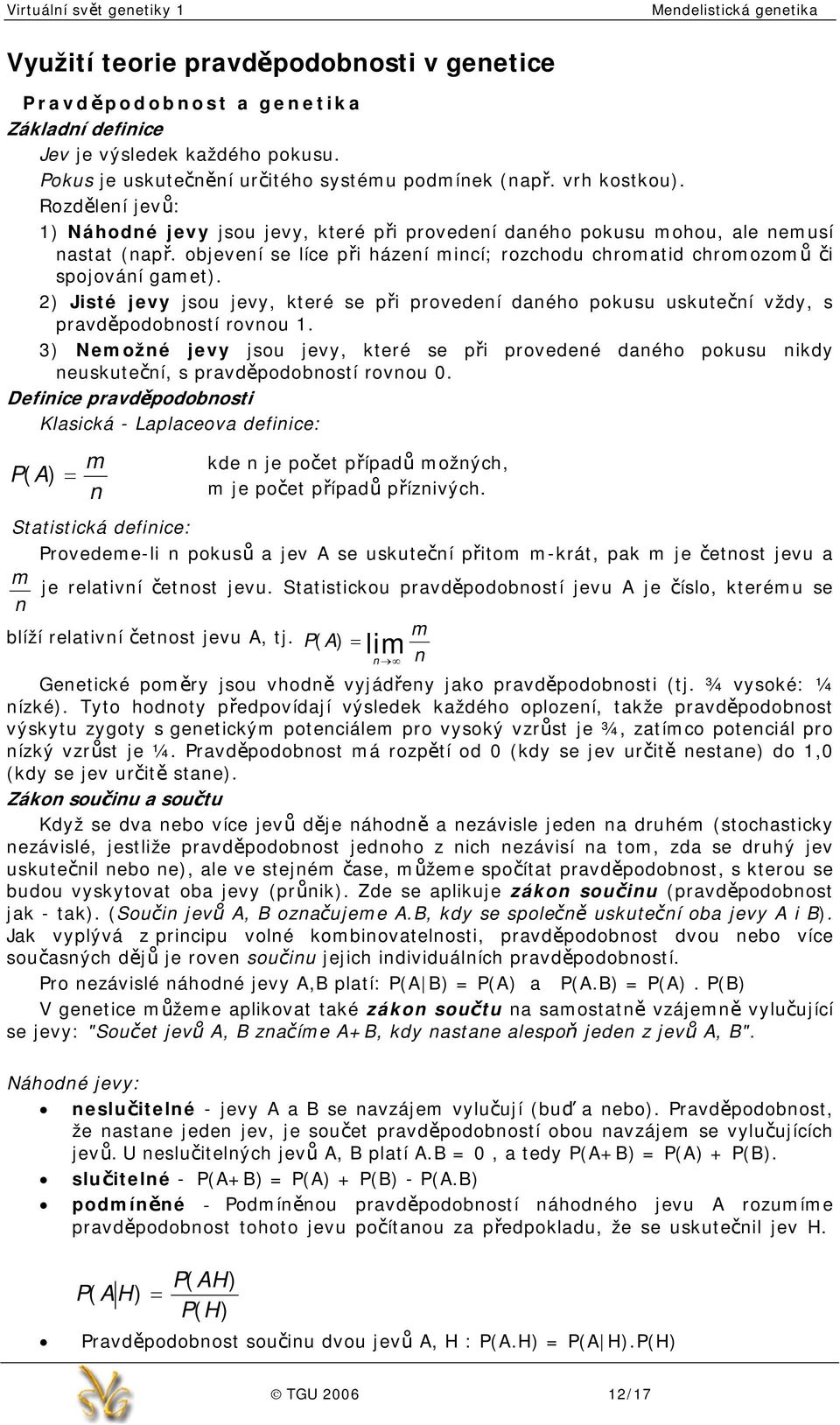 2) Jisté jevy jsou jevy, které se při provedení daného pokusu uskuteční vždy, s pravděpodobností rovnou 1.