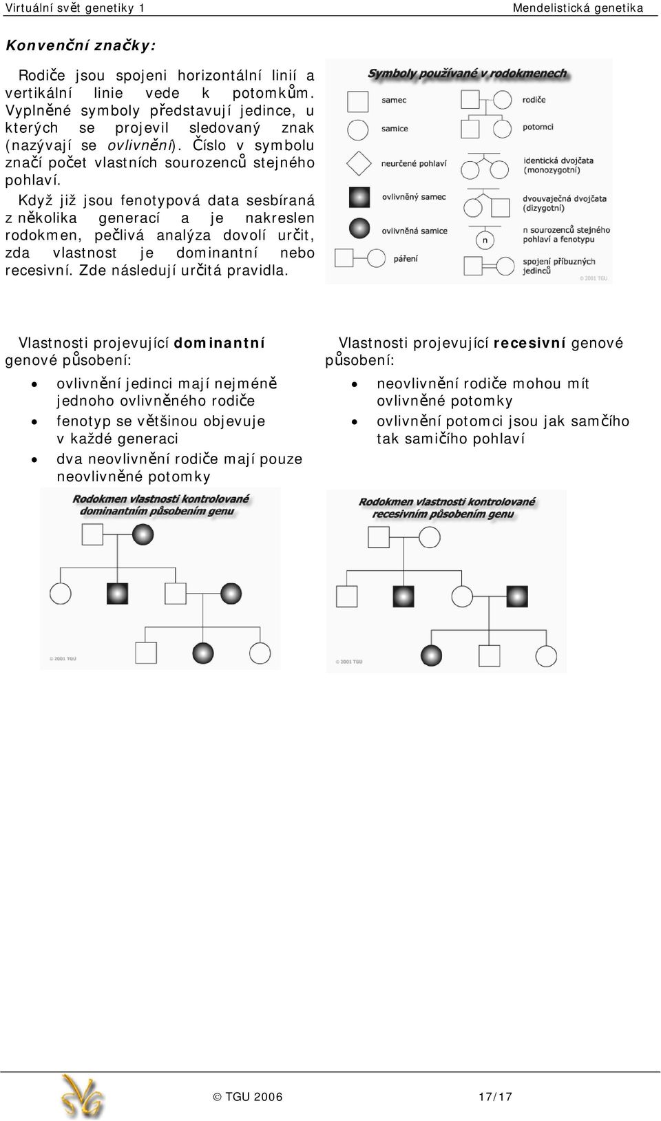 Když již jsou fenotypová data sesbíraná z několika generací a je nakreslen rodokmen, pečlivá analýza dovolí určit, zda vlastnost je dominantní nebo recesivní. Zde následují určitá pravidla.