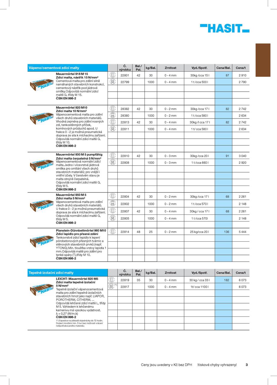 ČSN EN 998-2 22801 42 30 0-4 mm 30kg /cca 15 l 87 2 910 22799 1000 0-4 mm 1 t /cca 500 l 2 790 Mauermörtel 920 M10 Zdicí malta 10 N/mm² Vápenocementová malta pro zdění všech druhů stavebních