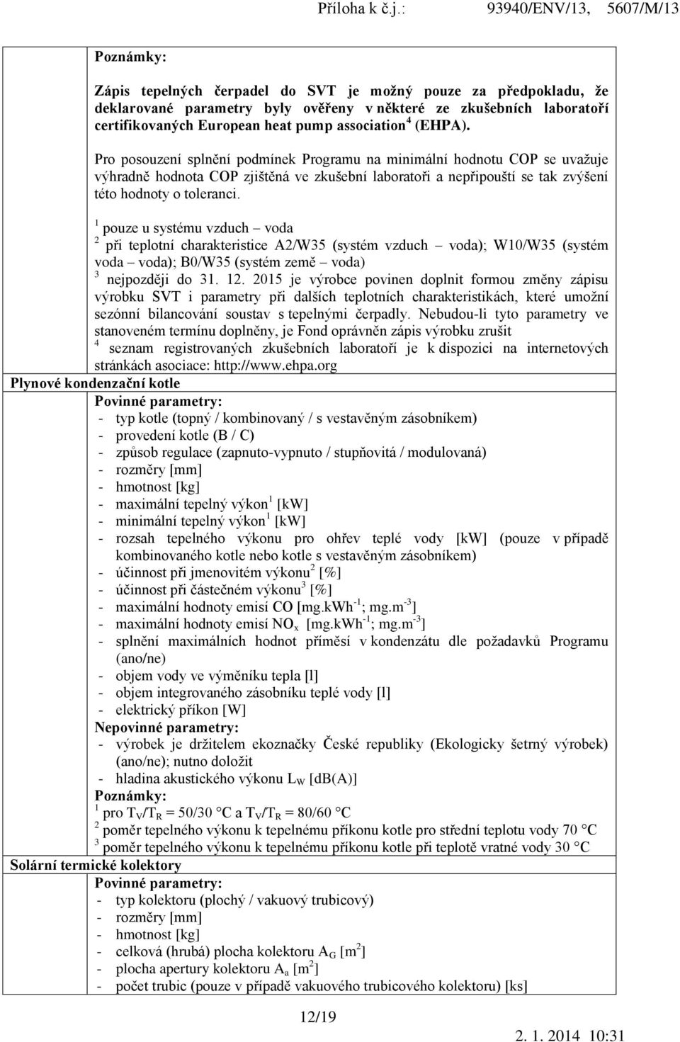 1 pouze u systému vzduch voda 2 při teplotní charakteristice A2/W35 (systém vzduch voda); W10/W35 (systém voda voda); B0/W35 (systém země voda) 3 nejpozději do 31. 12.