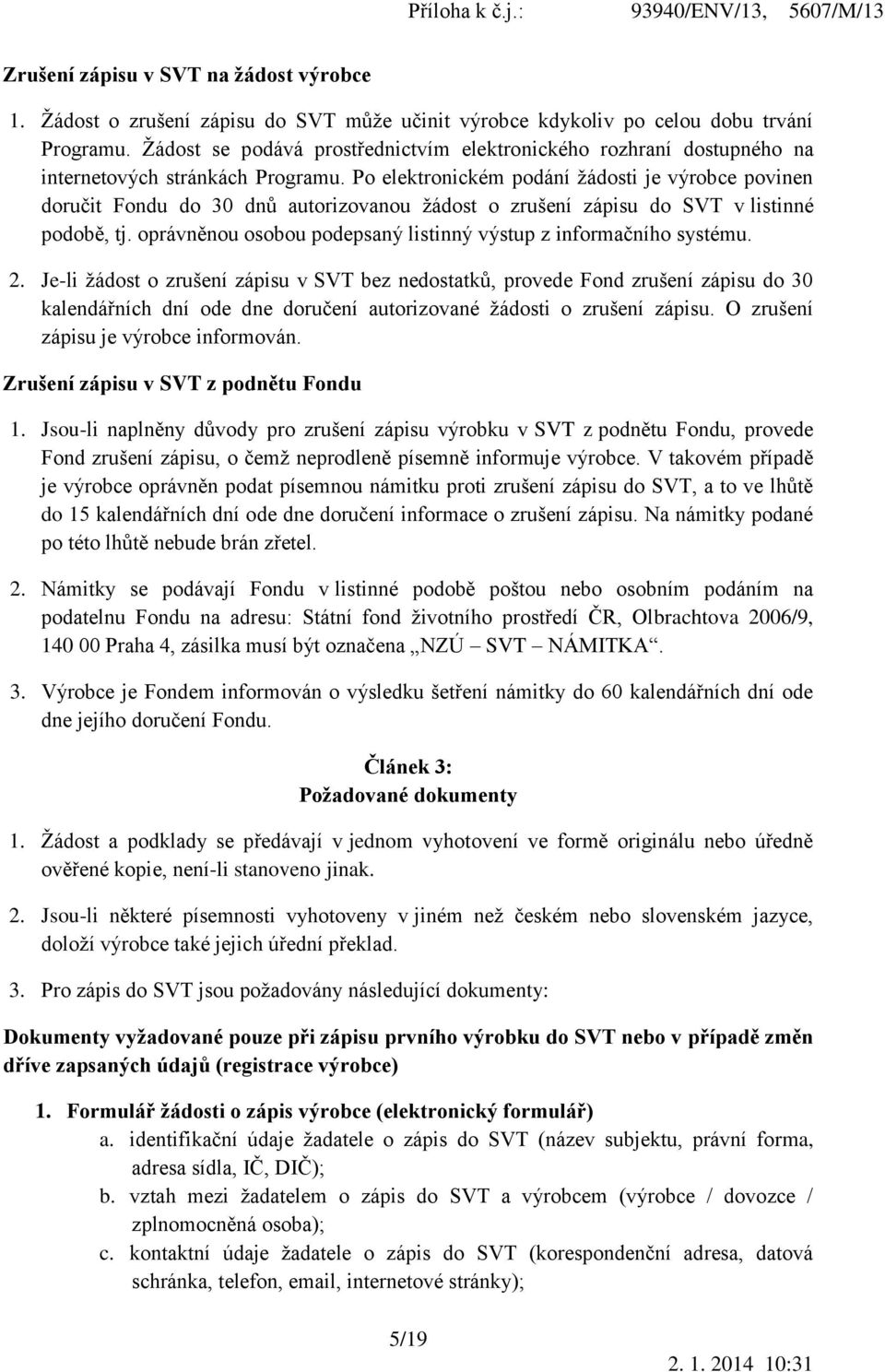 Po elektronickém podání žádosti je výrobce povinen doručit Fondu do 30 dnů autorizovanou žádost o zrušení zápisu do SVT v listinné podobě, tj.