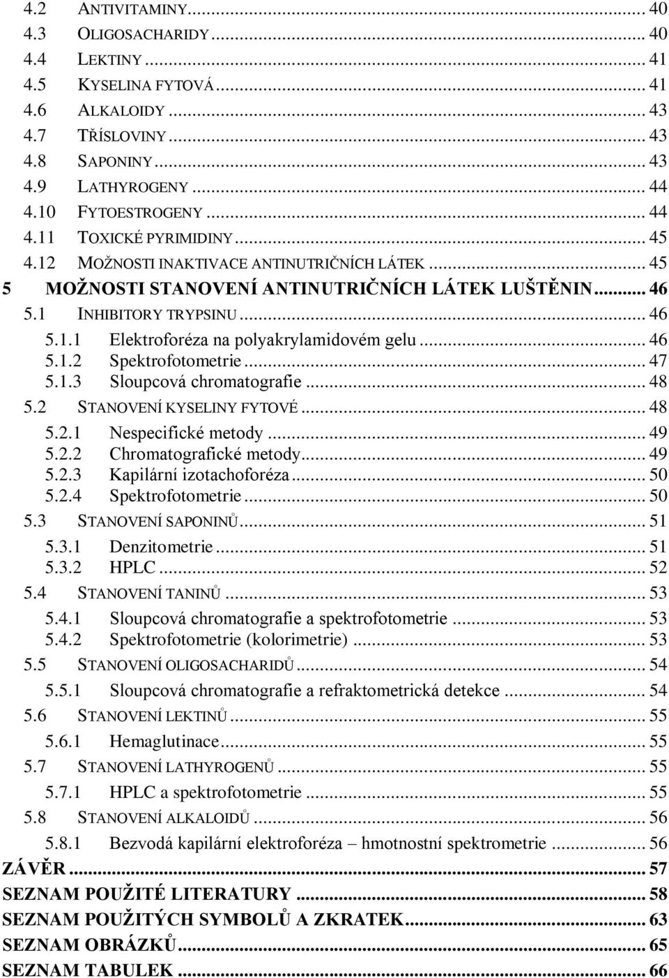 .. 47 5.1.3 Sloupcová chromatografie... 48 5.2 STANOVENÍ KYSELINY FYTOVÉ... 48 5.2.1 Nespecifické metody... 49 5.2.2 Chromatografické metody... 49 5.2.3 Kapilární izotachoforéza... 50 5.2.4 Spektrofotometrie.