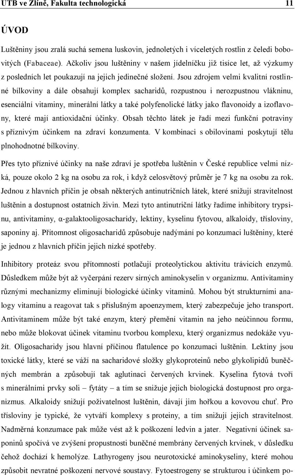 Jsou zdrojem velmi kvalitní rostlinné bílkoviny a dále obsahují komplex sacharidů, rozpustnou i nerozpustnou vlákninu, esenciální vitaminy, minerální látky a také polyfenolické látky jako flavonoidy