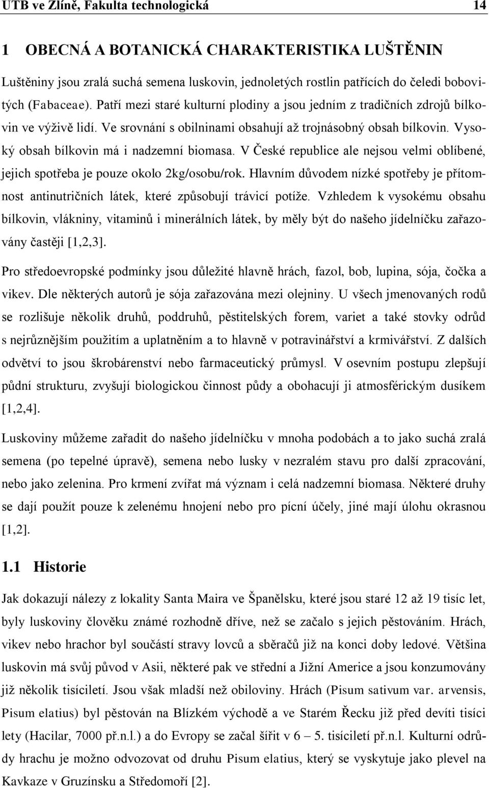 Vysoký obsah bílkovin má i nadzemní biomasa. V České republice ale nejsou velmi oblíbené, jejich spotřeba je pouze okolo 2kg/osobu/rok.