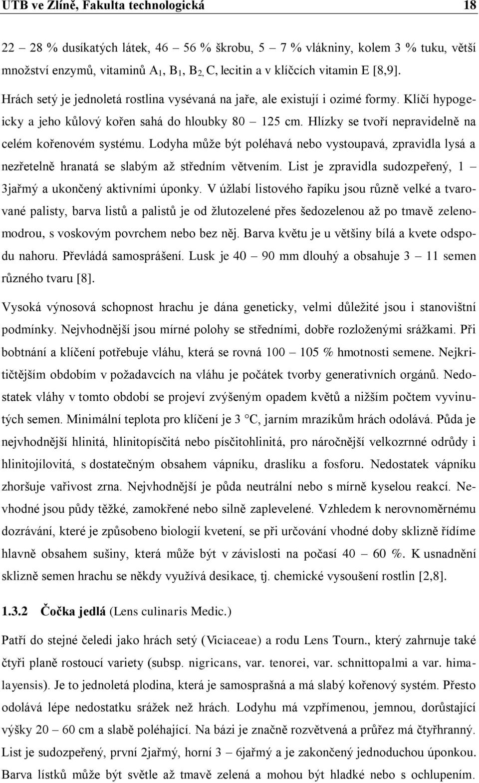 Lodyha může být poléhavá nebo vystoupavá, zpravidla lysá a nezřetelně hranatá se slabým až středním větvením. List je zpravidla sudozpeřený, 1 3jařmý a ukončený aktivními úponky.