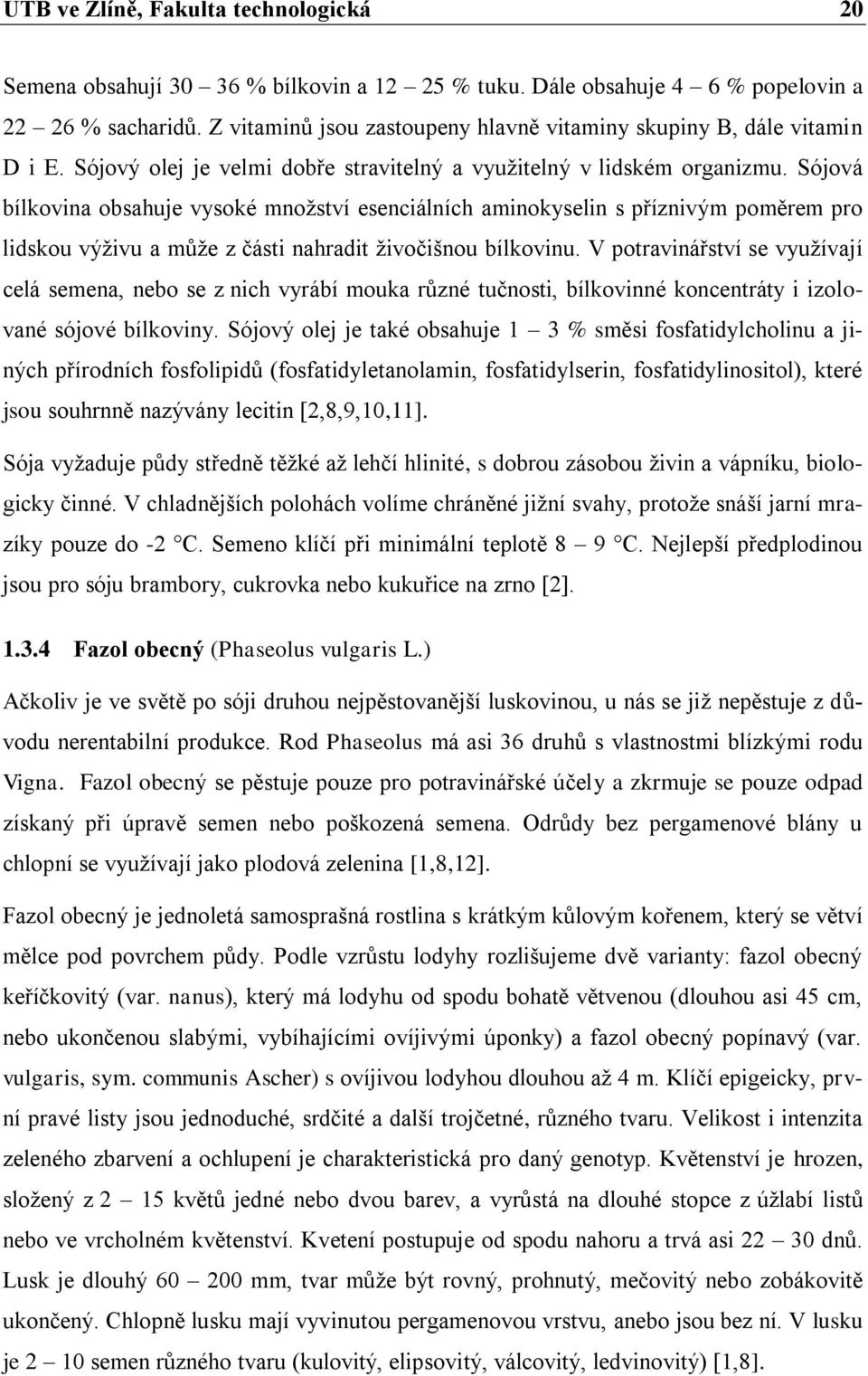 Sójová bílkovina obsahuje vysoké množství esenciálních aminokyselin s příznivým poměrem pro lidskou výživu a může z části nahradit živočišnou bílkovinu.