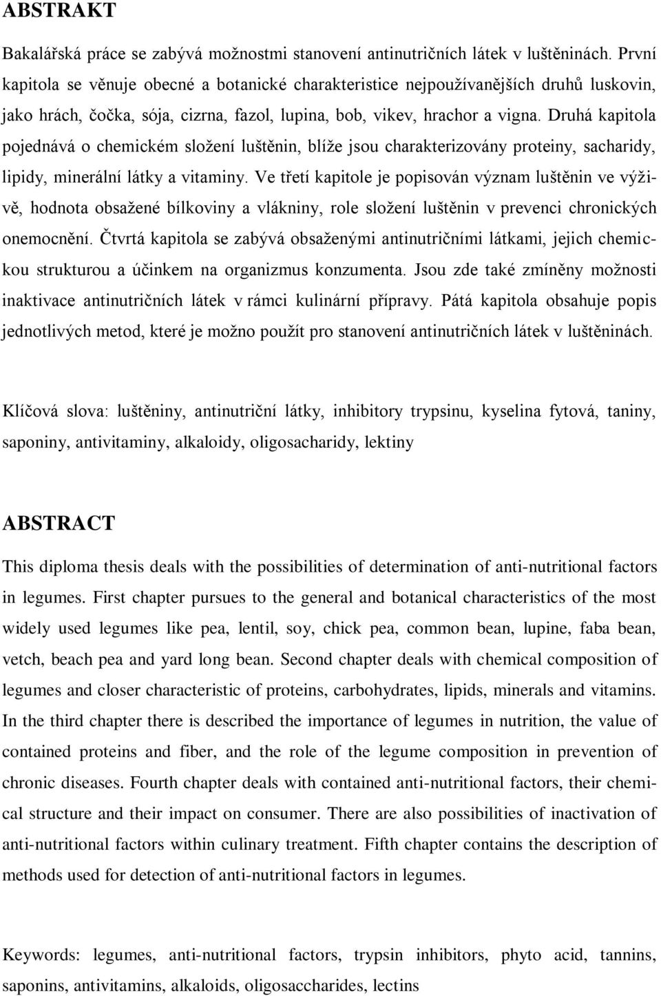 Druhá kapitola pojednává o chemickém složení luštěnin, blíže jsou charakterizovány proteiny, sacharidy, lipidy, minerální látky a vitaminy.