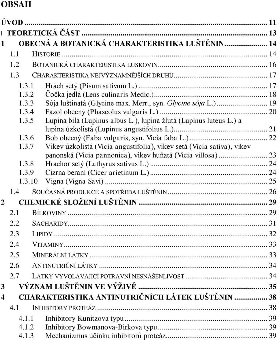 )... 20 1.3.5 Lupina bílá (Lupinus albus L.), lupina žlutá (Lupinus luteus L.) a lupina úzkolistá (Lupinus angustifolius L.)... 21 1.3.6 Bob obecný (Faba vulgaris, syn. Vicia faba L.)... 22 1.3.7 Vikev úzkolistá (Vicia angustifolia), vikev setá (Vicia sativa), vikev panonská (Vicia pannonica), vikev huňatá (Vicia villosa).