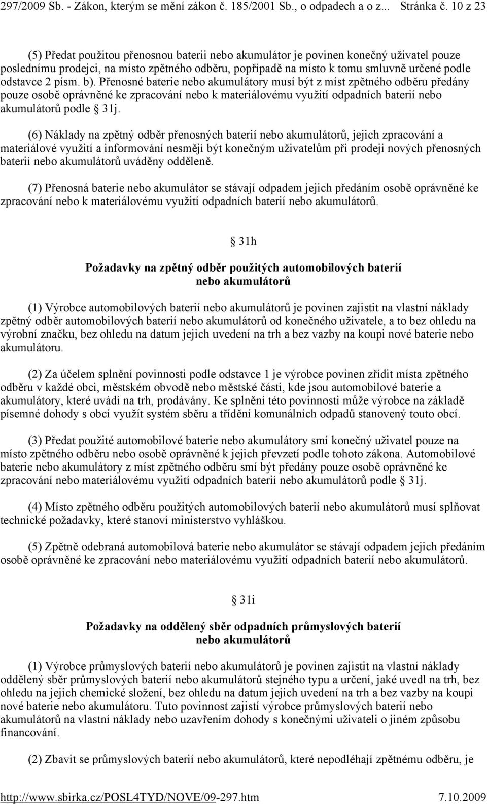 2 písm. b). Přenosné baterie nebo akumulátory musí být z míst zpětného odběru předány pouze osobě oprávněné ke zpracování nebo k materiálovému využití odpadních baterií nebo akumulátorů podle 31j.