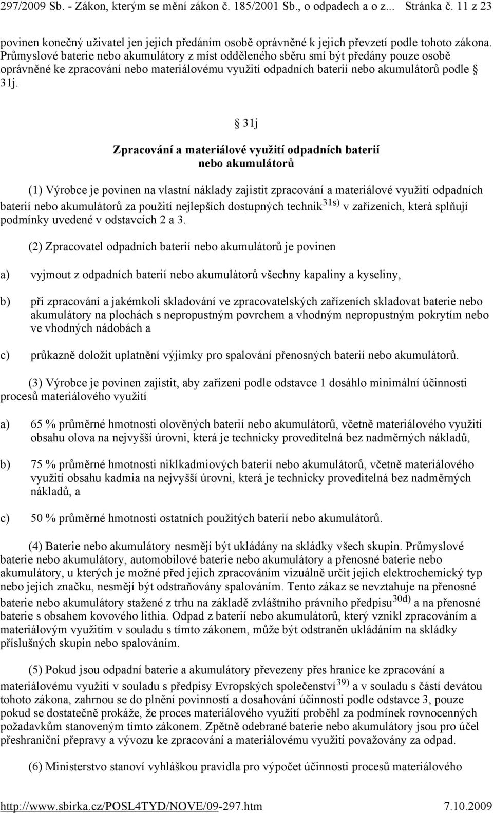 31j Zpracování a materiálové využití odpadních baterií nebo akumulátorů (1) Výrobce je povinen na vlastní náklady zajistit zpracování a materiálové využití odpadních baterií nebo akumulátorů za