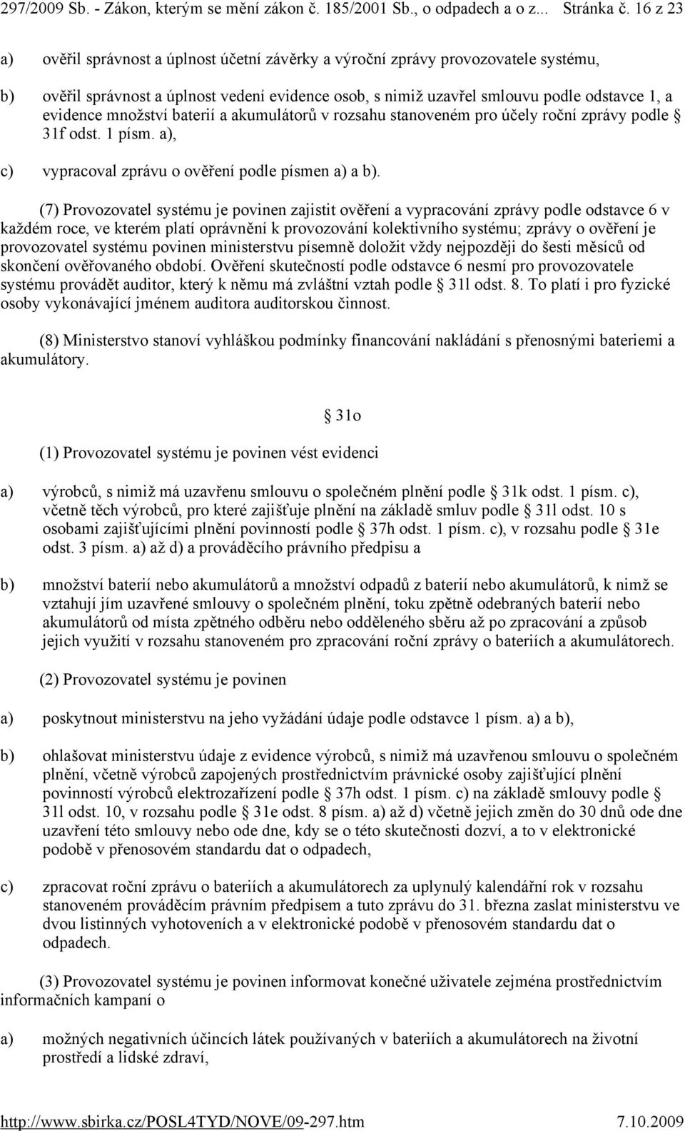 množství baterií a akumulátorů v rozsahu stanoveném pro účely roční zprávy podle 31f odst. 1 písm. a), c) vypracoval zprávu o ověření podle písmen a) a b).