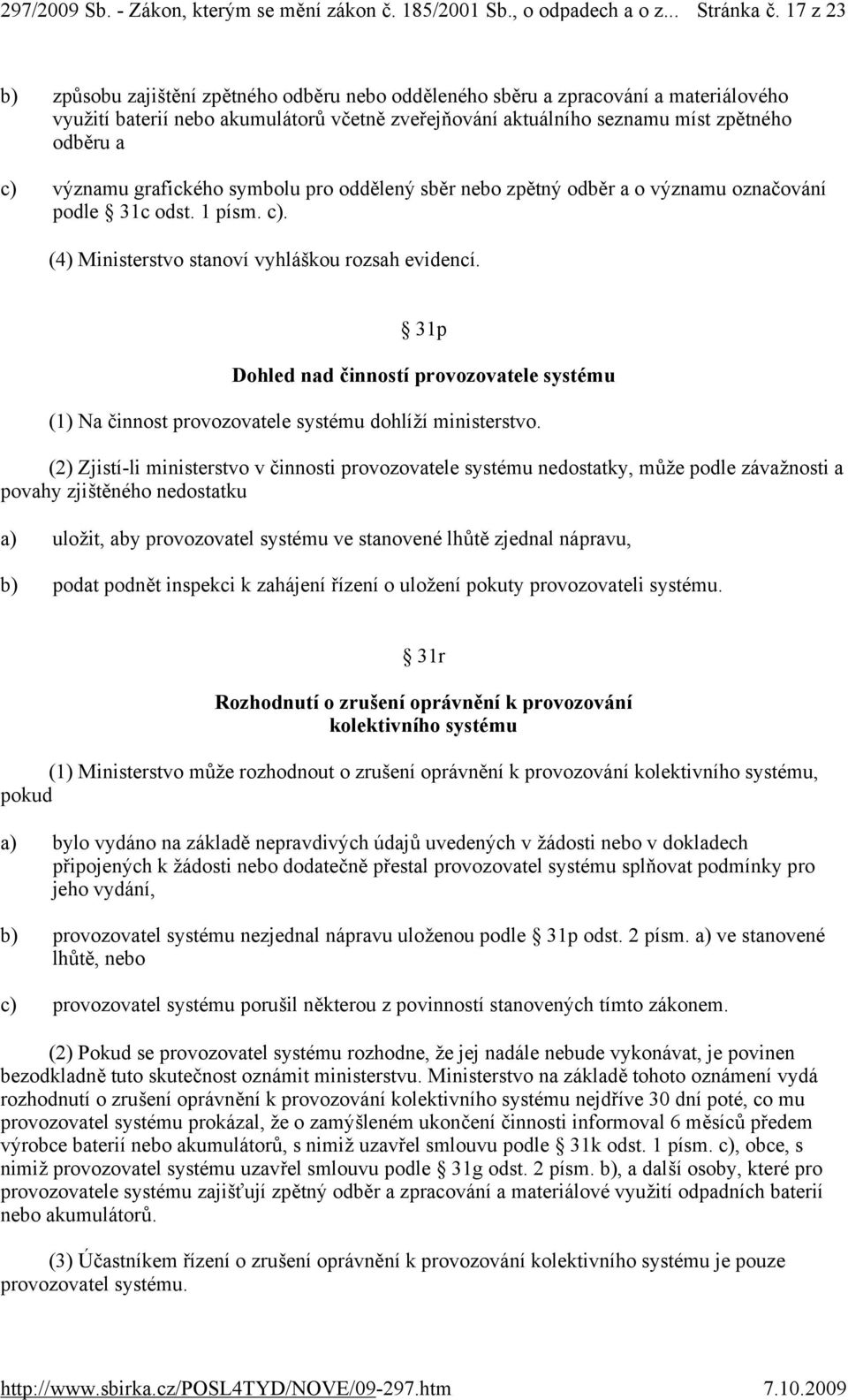významu grafického symbolu pro oddělený sběr nebo zpětný odběr a o významu označování podle 31c odst. 1 písm. c). (4) Ministerstvo stanoví vyhláškou rozsah evidencí.