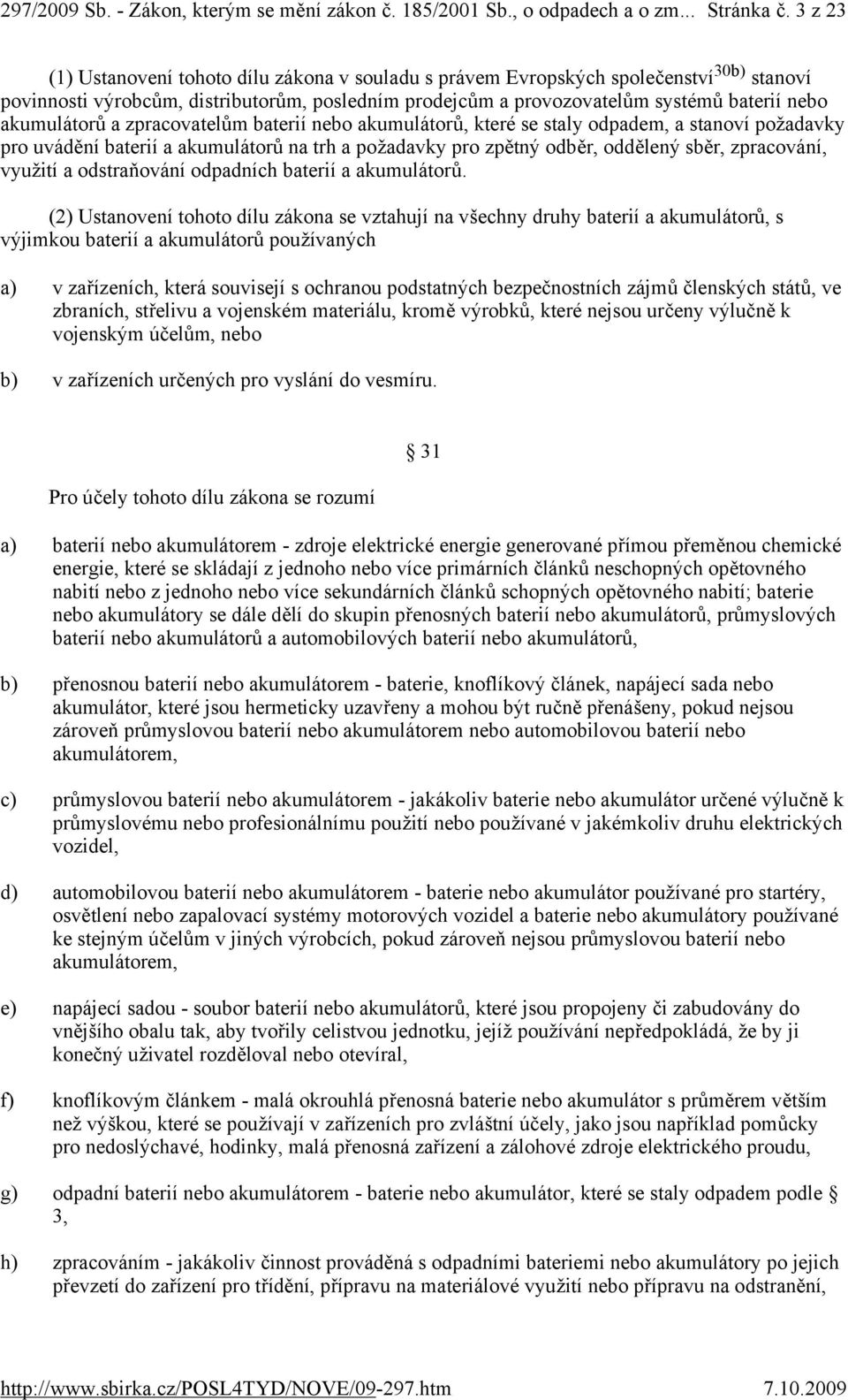 akumulátorů a zpracovatelům baterií nebo akumulátorů, které se staly odpadem, a stanoví požadavky pro uvádění baterií a akumulátorů na trh a požadavky pro zpětný odběr, oddělený sběr, zpracování,