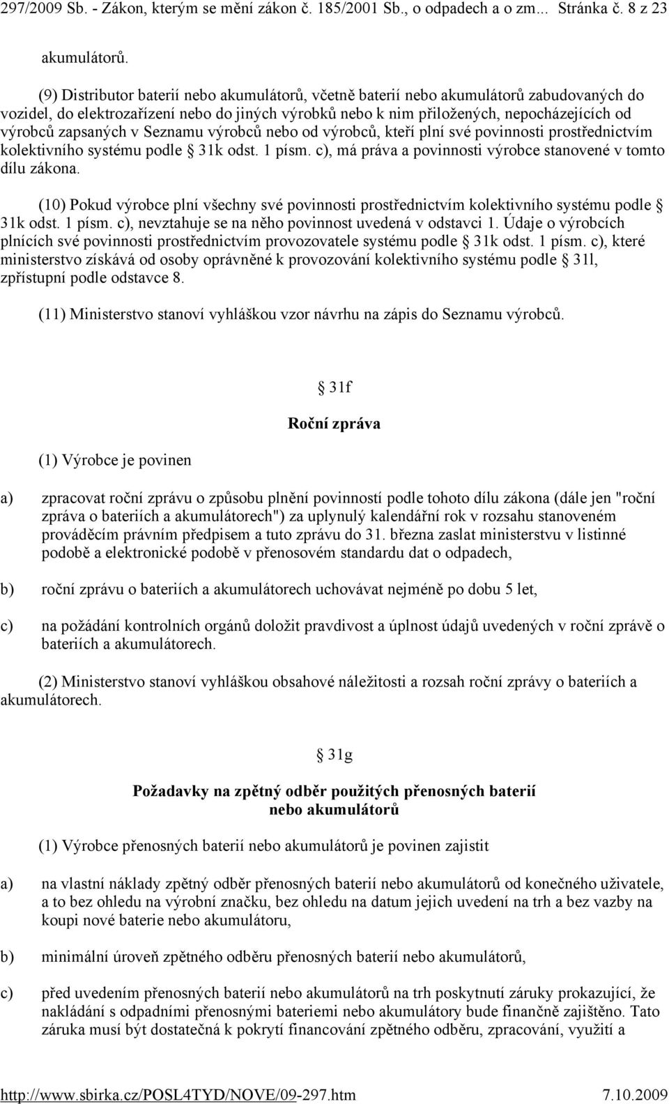 zapsaných v Seznamu výrobců nebo od výrobců, kteří plní své povinnosti prostřednictvím kolektivního systému podle 31k odst. 1 písm. c), má práva a povinnosti výrobce stanovené v tomto dílu zákona.