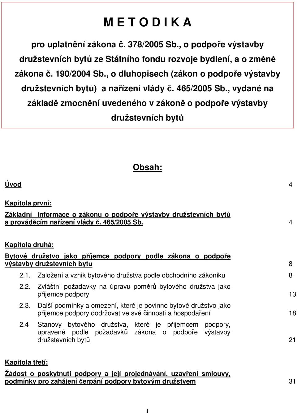 , vydané na základě zmocnění uvedeného v zákoně o podpoře výstavby družstevních bytů Obsah: Úvod 4 Kapitola první: Základní informace o zákonu o podpoře výstavby družstevních bytů a prováděcím