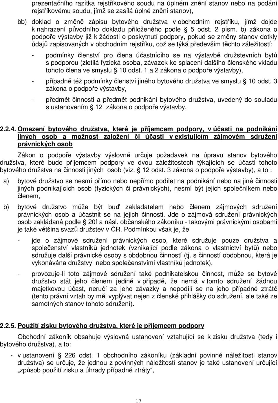 b) zákona o podpoře výstavby již k žádosti o poskytnutí podpory, pokud se změny stanov dotkly údajů zapisovaných v obchodním rejstříku, což se týká především těchto záležitostí: - podmínky členství