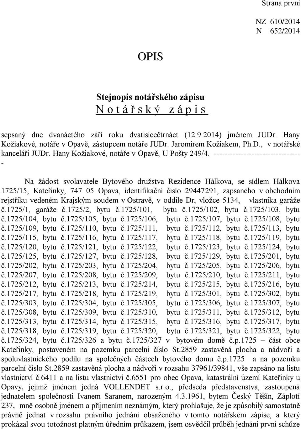 Na žádost svolavatele Bytového družstva Rezidence Hálkova, se sídlem Hálkova 1725/15, Kateřinky, 747 05 Opava, identifikační číslo 29447291, zapsaného v obchodním rejstříku vedeném Krajským soudem v