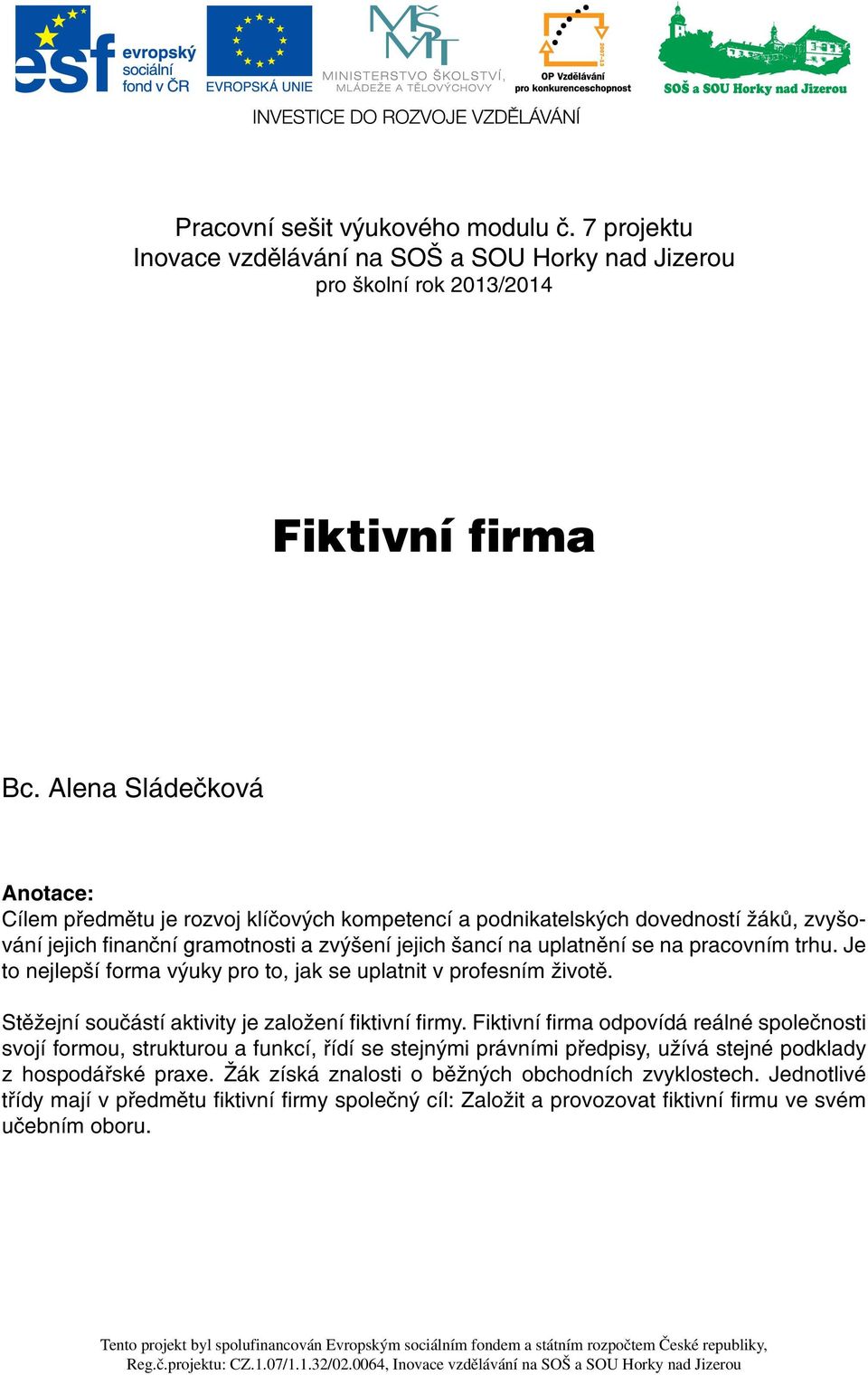 Je t nejlepší frma výuky pr t, jak se uplatnit v prfesním živtě. Stěžejní sučástí aktivity je zalžení fiktivní firmy.