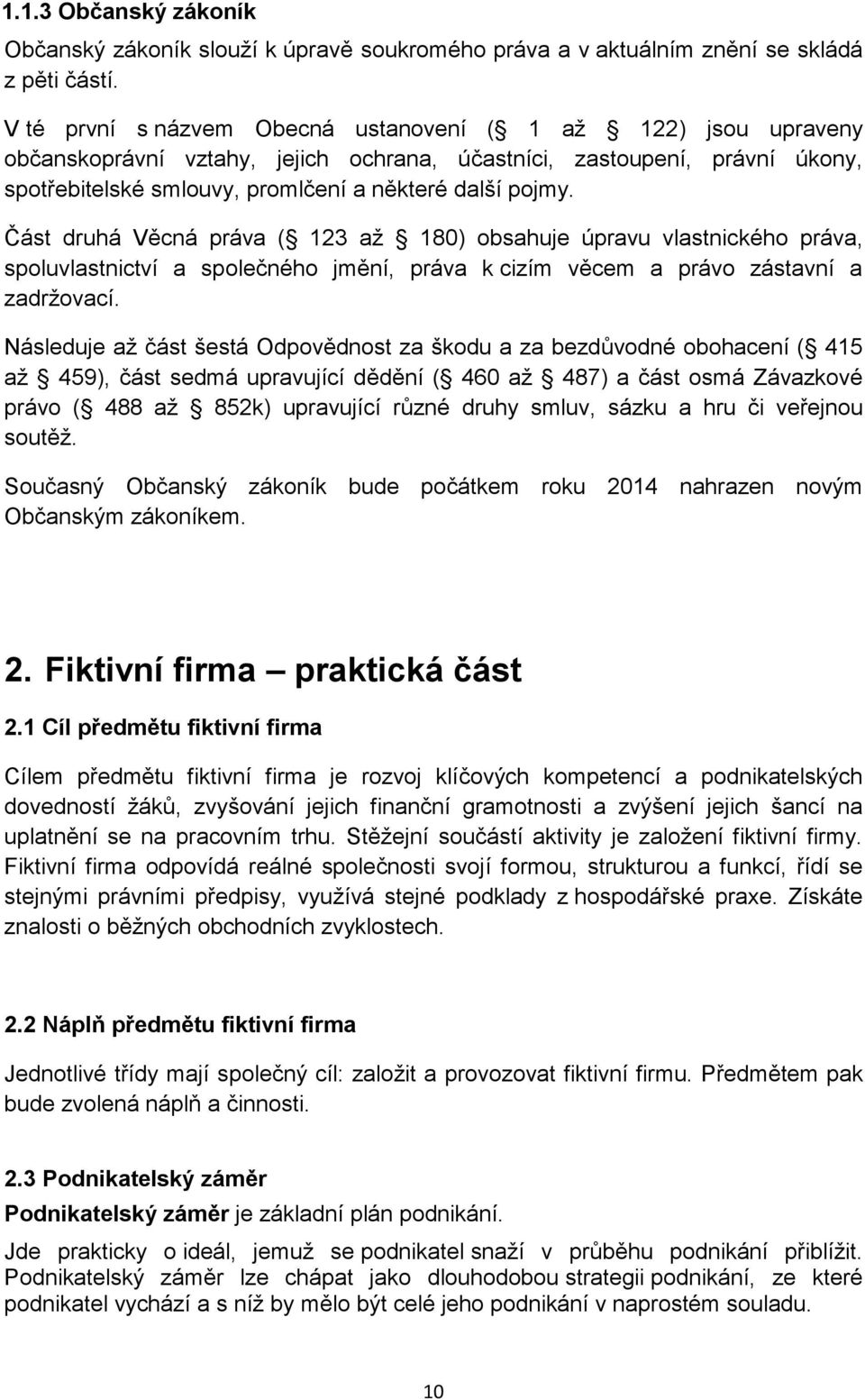 Část druhá Věcná práva ( 123 až 180) bsahuje úpravu vlastnickéh práva, spluvlastnictví a splečnéh jmění, práva k cizím věcem a práv zástavní a zadržvací.