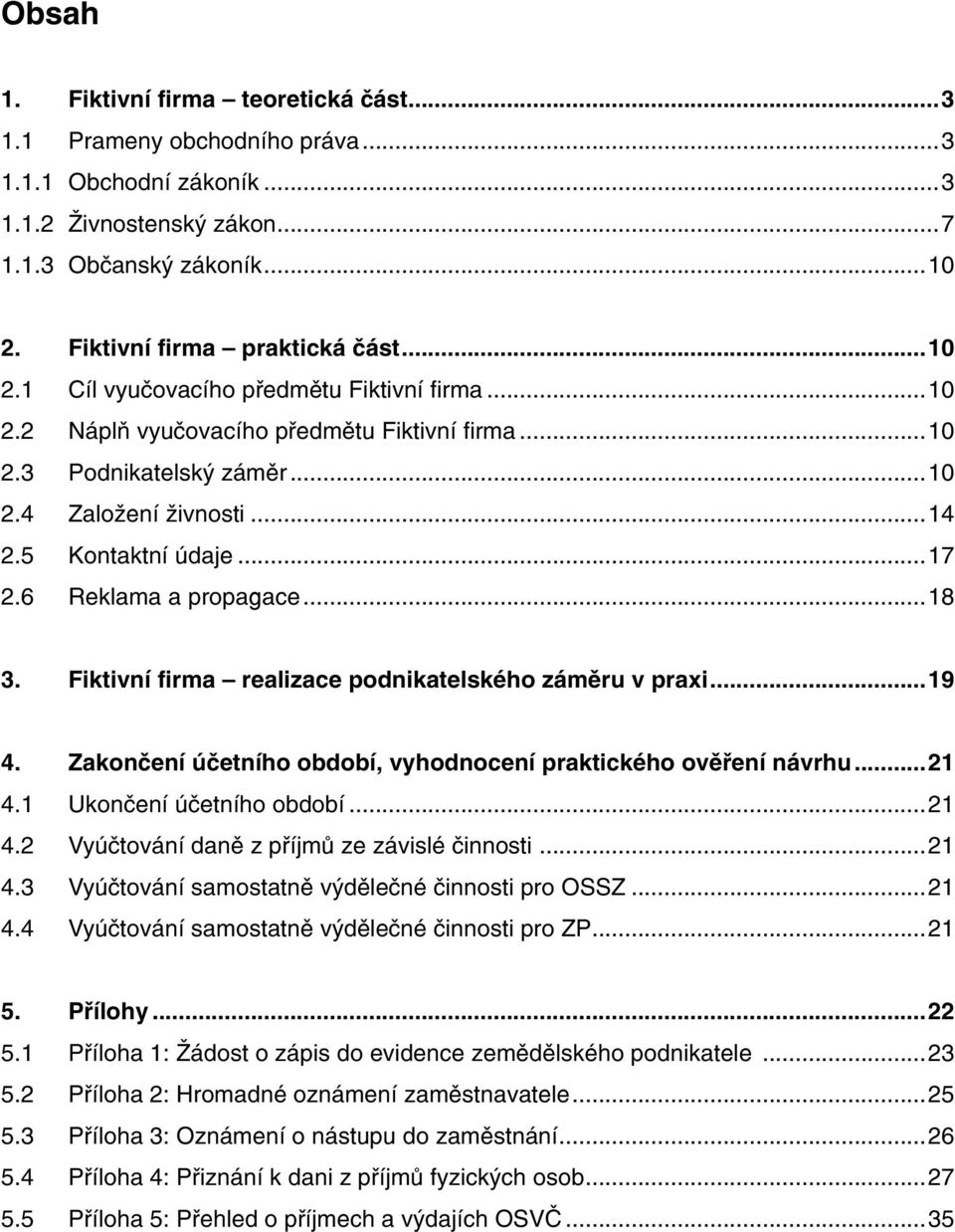 Fiktivní firma realizace pdnikatelskéh záměru v praxi...19 4. Zaknčení účetníh bdbí, vyhdncení praktickéh věření návrhu...21 4.1 Uknčení účetníh bdbí...21 4.2 Vyúčtvání daně z příjmů ze závislé činnsti.