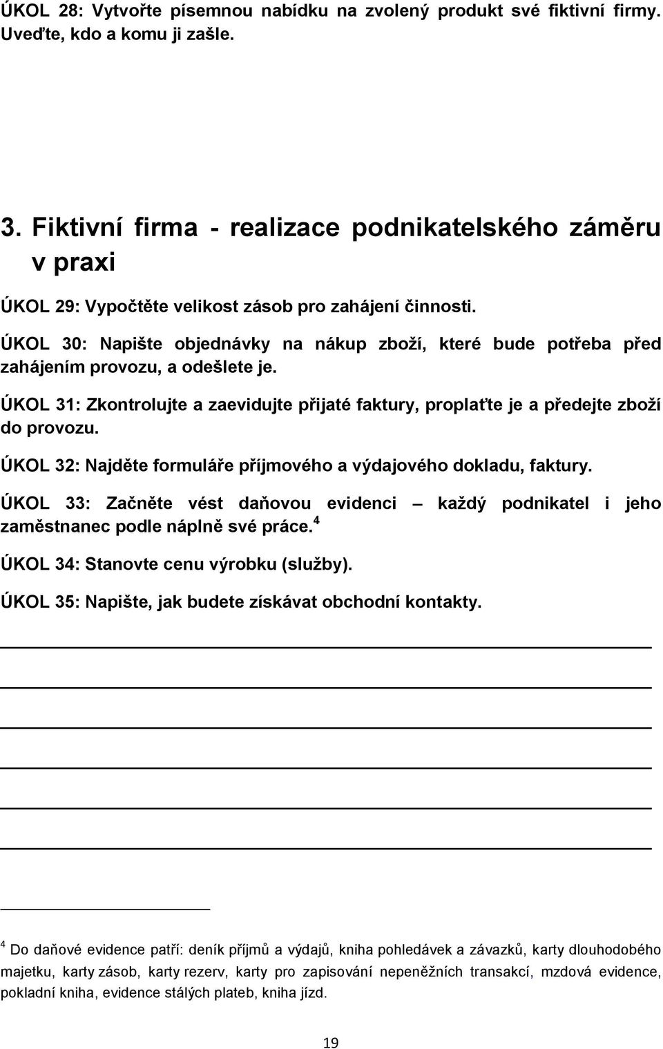 ÚKOL 30: Napište bjednávky na nákup zbží, které bude ptřeba před zahájením prvzu, a dešlete je. ÚKOL 31: Zkntrlujte a zaevidujte přijaté faktury, prplaťte je a předejte zbží d prvzu.