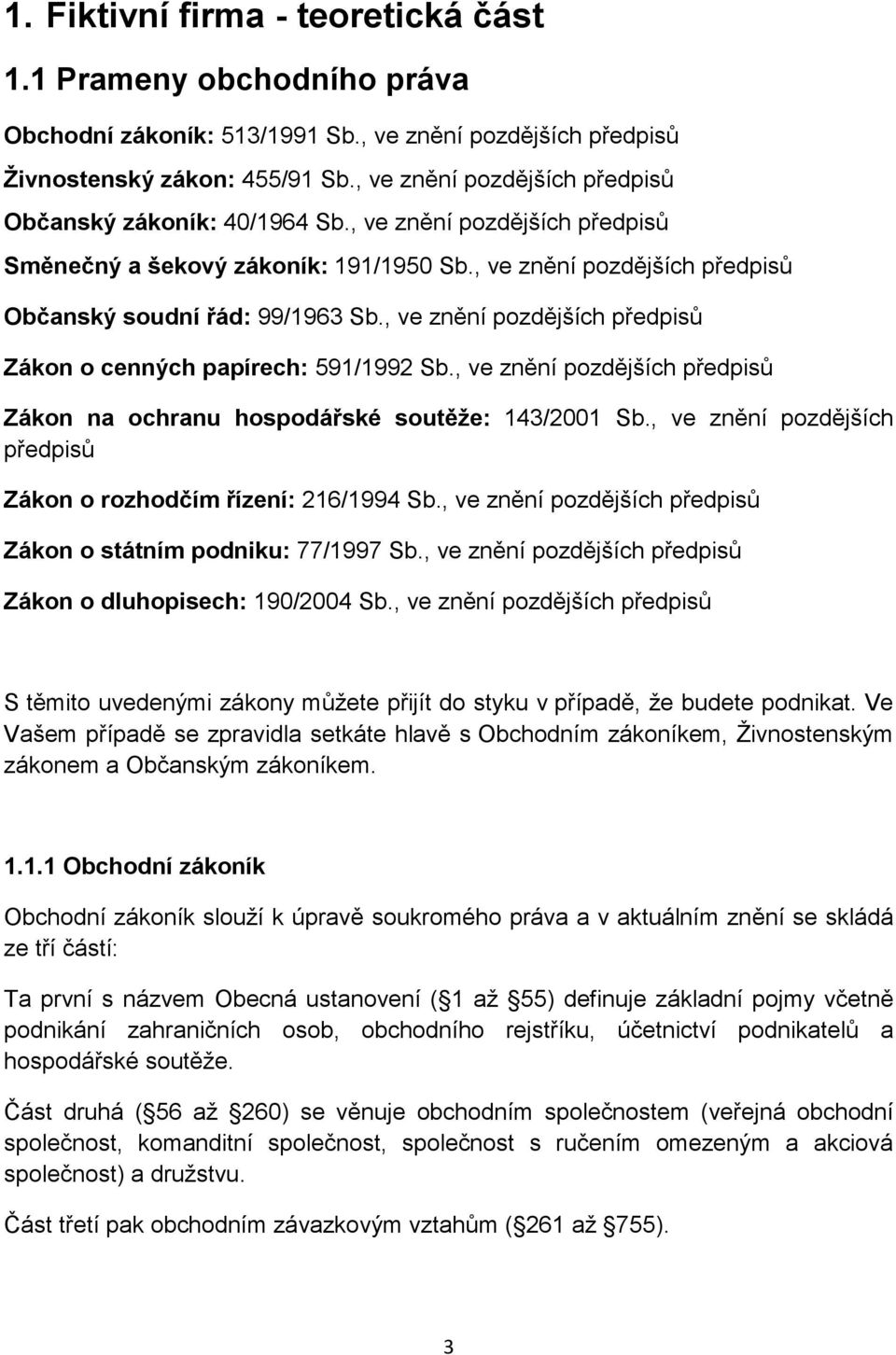 , ve znění pzdějších předpisů Zákn cenných papírech: 591/1992 Sb., ve znění pzdějších předpisů Zákn na chranu hspdářské sutěže: 143/2001 Sb.