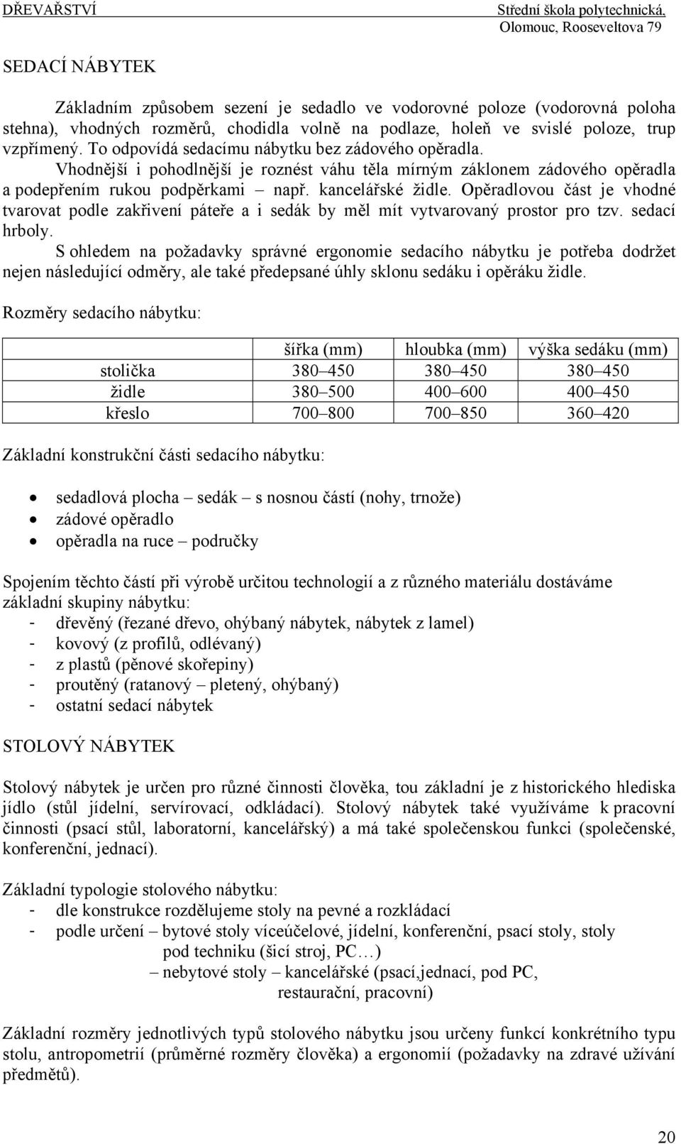 Opěradlovou část je vhodné tvarovat podle zakřivení páteře a i sedák by měl mít vytvarovaný prostor pro tzv. sedací hrboly.