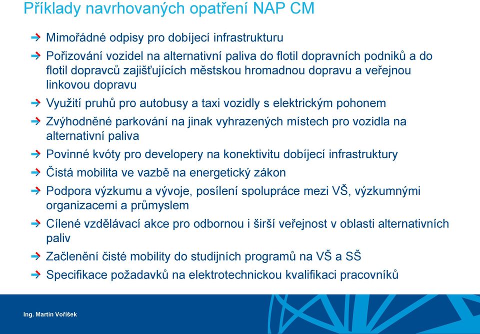 Povinné kvóty pro developery na konektivitu dobíjecí infrastruktury Čistá mobilita ve vazbě na energetický zákon Podpora výzkumu a vývoje, posílení spolupráce mezi VŠ, výzkumnými organizacemi a