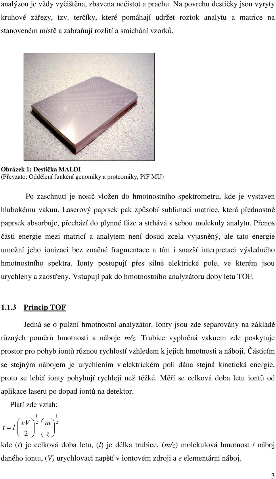 Obrázek 1: Destička MALDI (Převzato: Oddělení funkční genomiky a proteomiky, PřF MU) Po zaschnutí je nosič vložen do hmotnostního spektrometru, kde je vystaven hlubokému vakuu.