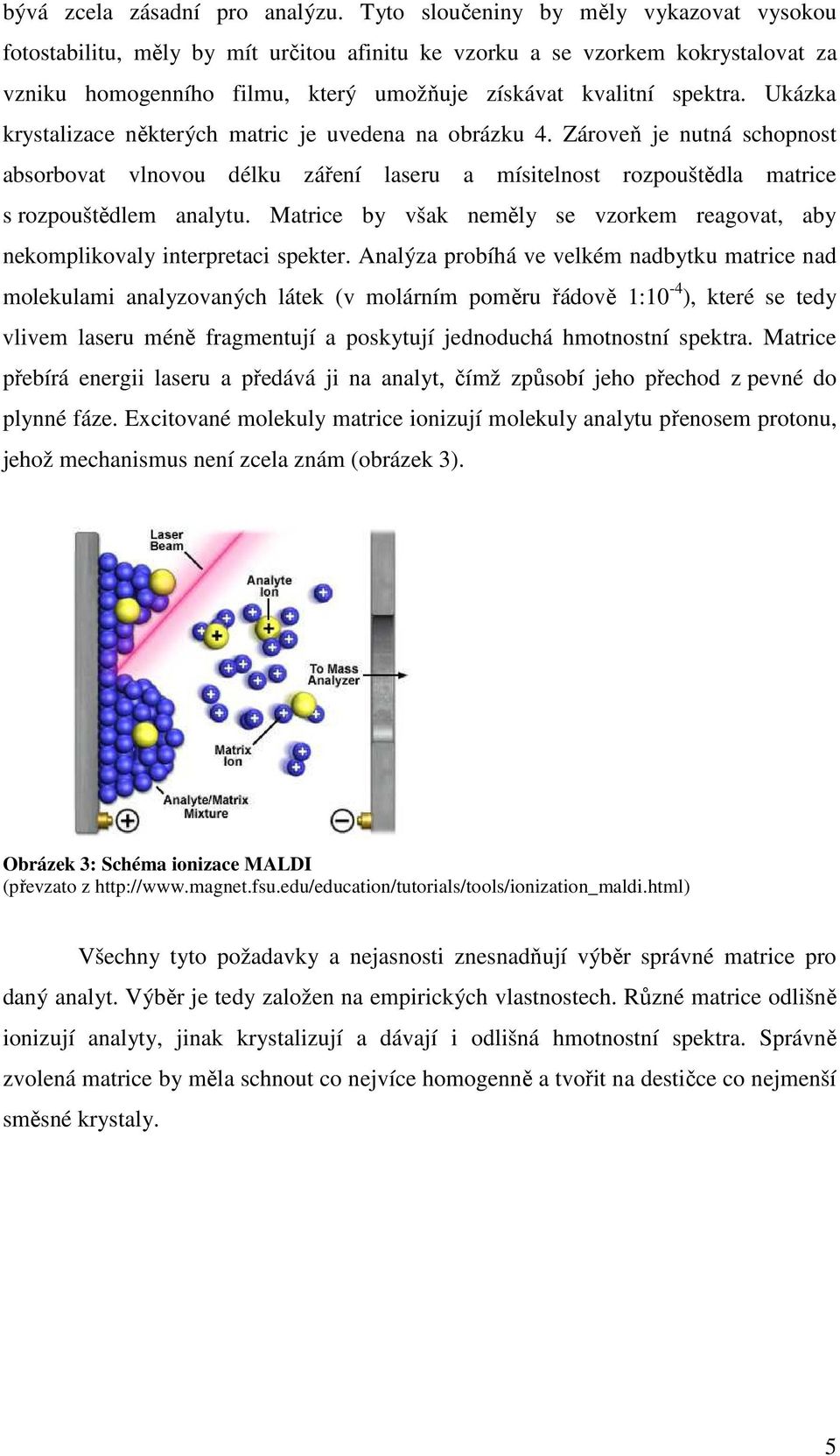 Ukázka krystalizace některých matric je uvedena na obrázku 4. Zároveň je nutná schopnost absorbovat vlnovou délku záření laseru a mísitelnost rozpouštědla matrice s rozpouštědlem analytu.