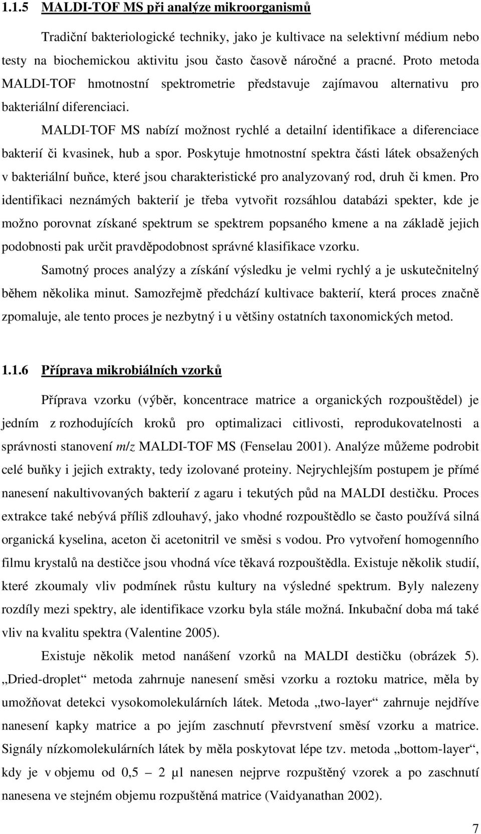 MALDI-TOF MS nabízí možnost rychlé a detailní identifikace a diferenciace bakterií či kvasinek, hub a spor.