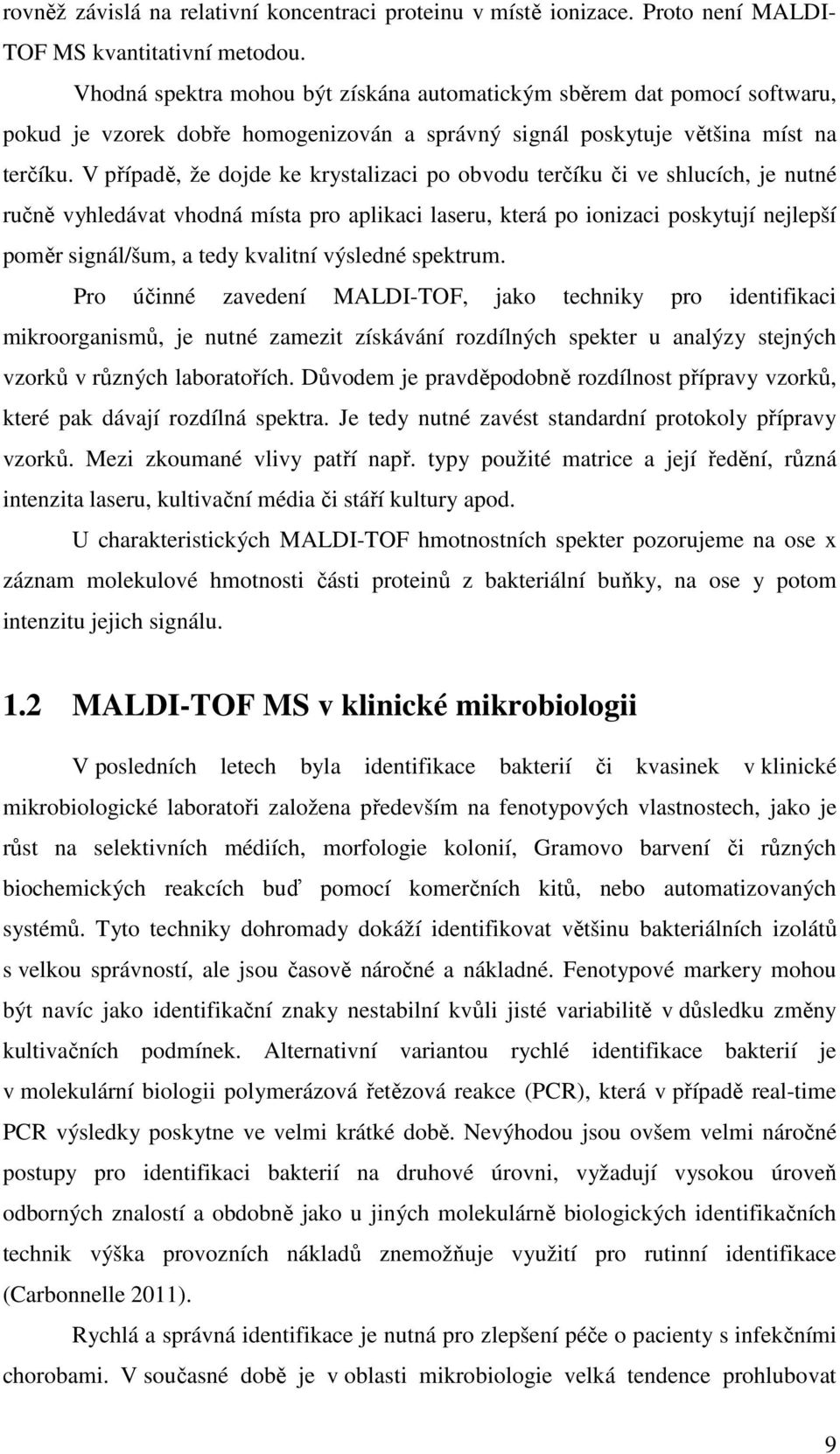 V případě, že dojde ke krystalizaci po obvodu terčíku či ve shlucích, je nutné ručně vyhledávat vhodná místa pro aplikaci laseru, která po ionizaci poskytují nejlepší poměr signál/šum, a tedy