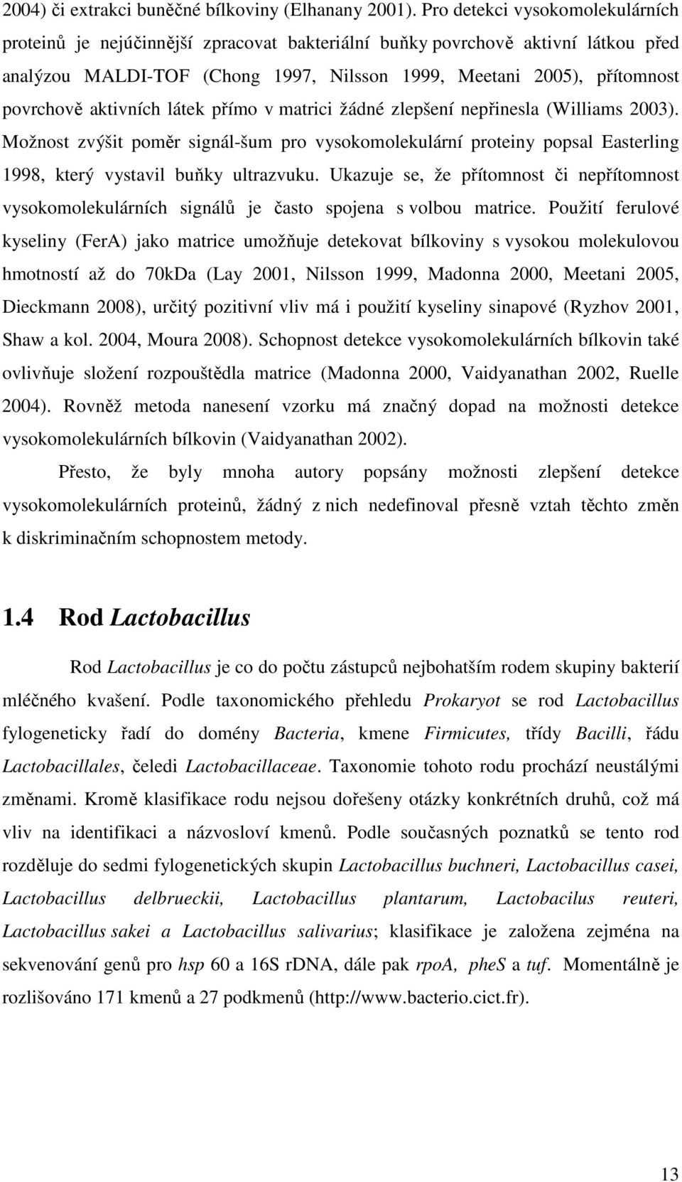 aktivních látek přímo v matrici žádné zlepšení nepřinesla (Williams 23). Možnost zvýšit poměr signál-šum pro vysokomolekulární proteiny popsal Easterling 1998, který vystavil buňky ultrazvuku.