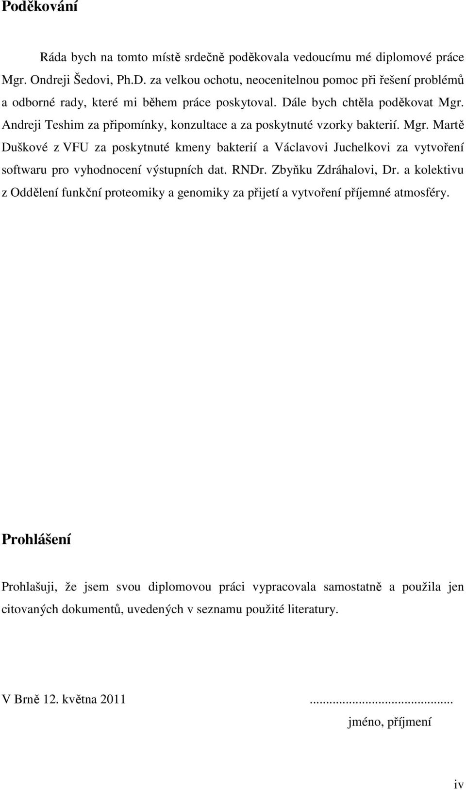 Andreji Teshim za připomínky, konzultace a za poskytnuté vzorky bakterií. Mgr.