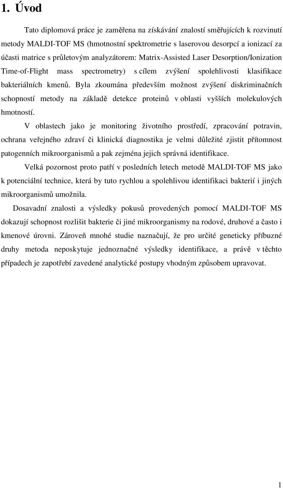 Byla zkoumána především možnost zvýšení diskriminačních schopností metody na základě detekce proteinů v oblasti vyšších molekulových hmotností.