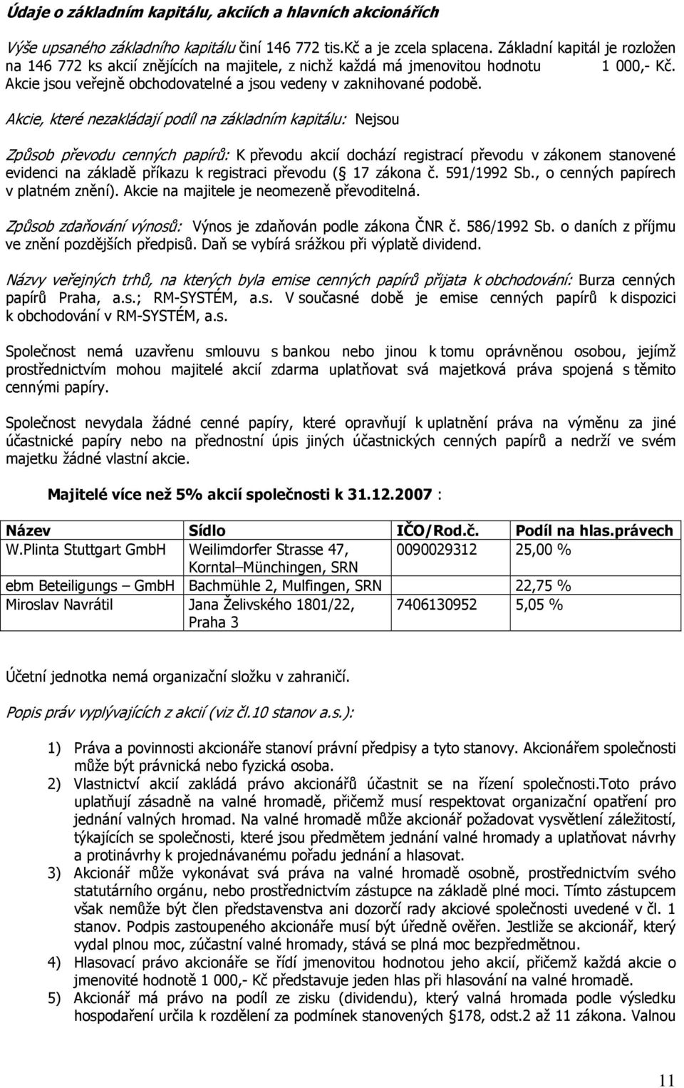 Akcie, které nezakládají podíl na základním kapitálu: Nejsou Způsob převodu cenných papírů: K převodu akcií dochází registrací převodu v zákonem stanovené evidenci na základě příkazu k registraci